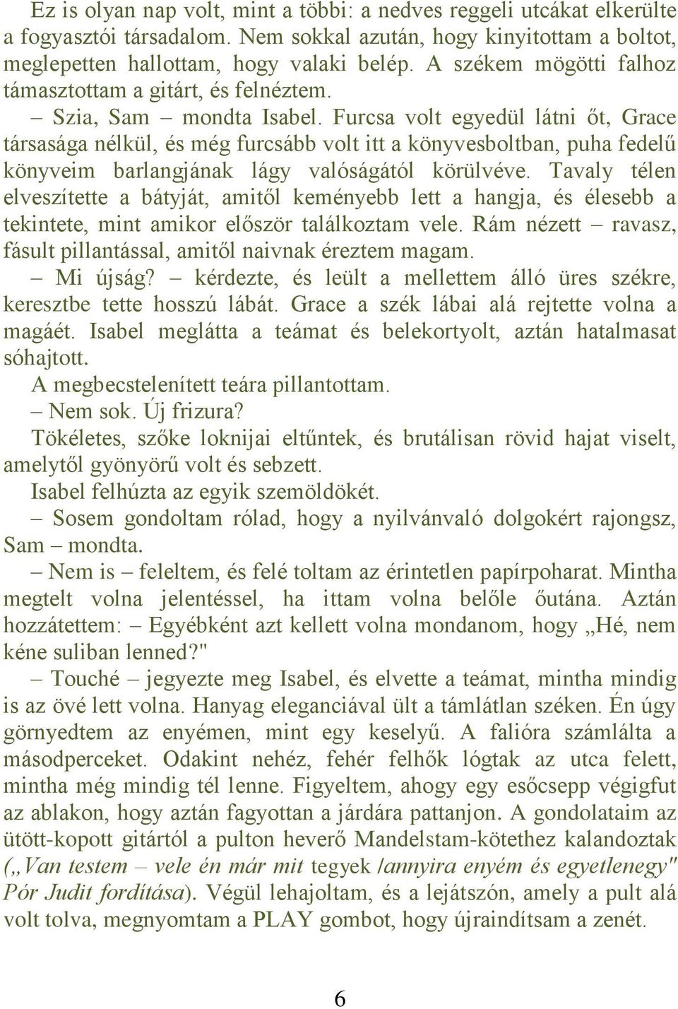 Furcsa volt egyedül látni őt, Grace társasága nélkül, és még furcsább volt itt a könyvesboltban, puha fedelű könyveim barlangjának lágy valóságától körülvéve.