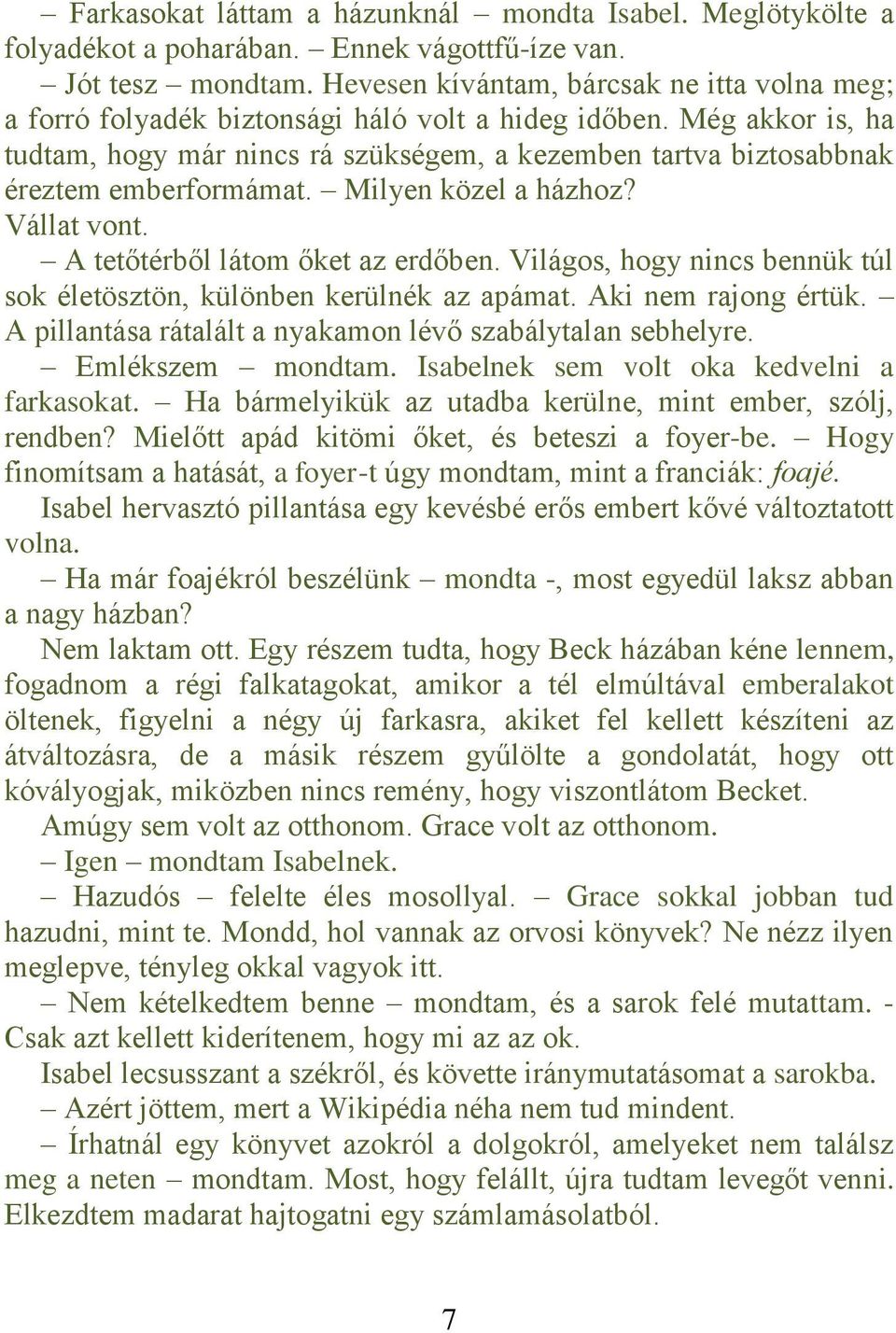 Még akkor is, ha tudtam, hogy már nincs rá szükségem, a kezemben tartva biztosabbnak éreztem emberformámat. Milyen közel a házhoz? Vállat vont. A tetőtérből látom őket az erdőben.