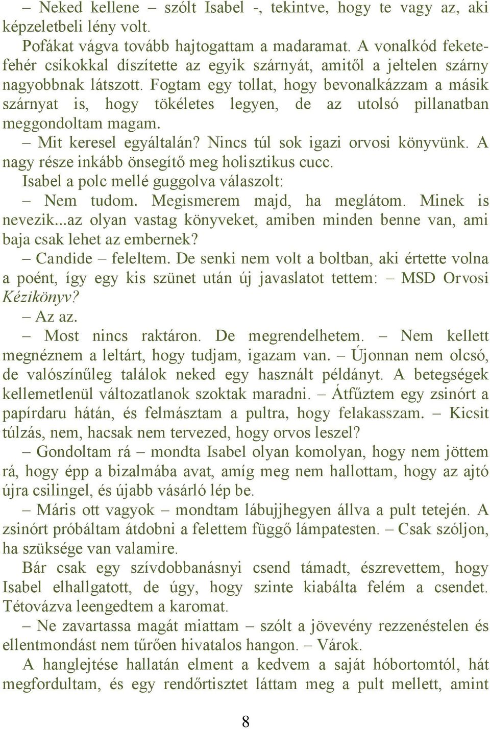 Fogtam egy tollat, hogy bevonalkázzam a másik szárnyat is, hogy tökéletes legyen, de az utolsó pillanatban meggondoltam magam. Mit keresel egyáltalán? Nincs túl sok igazi orvosi könyvünk.