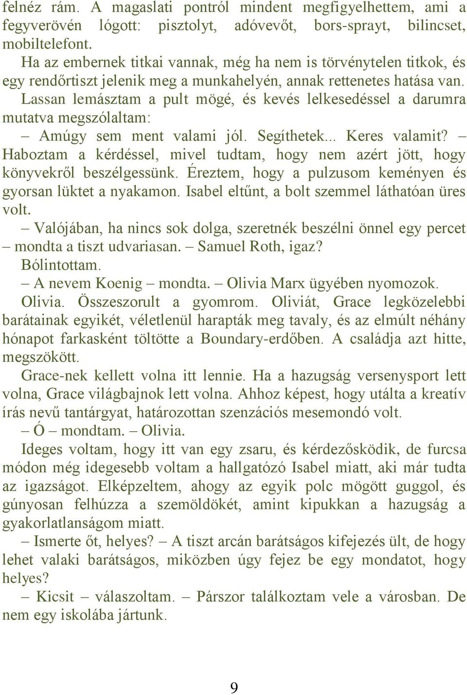 Lassan lemásztam a pult mögé, és kevés lelkesedéssel a darumra mutatva megszólaltam: Amúgy sem ment valami jól. Segíthetek... Keres valamit?