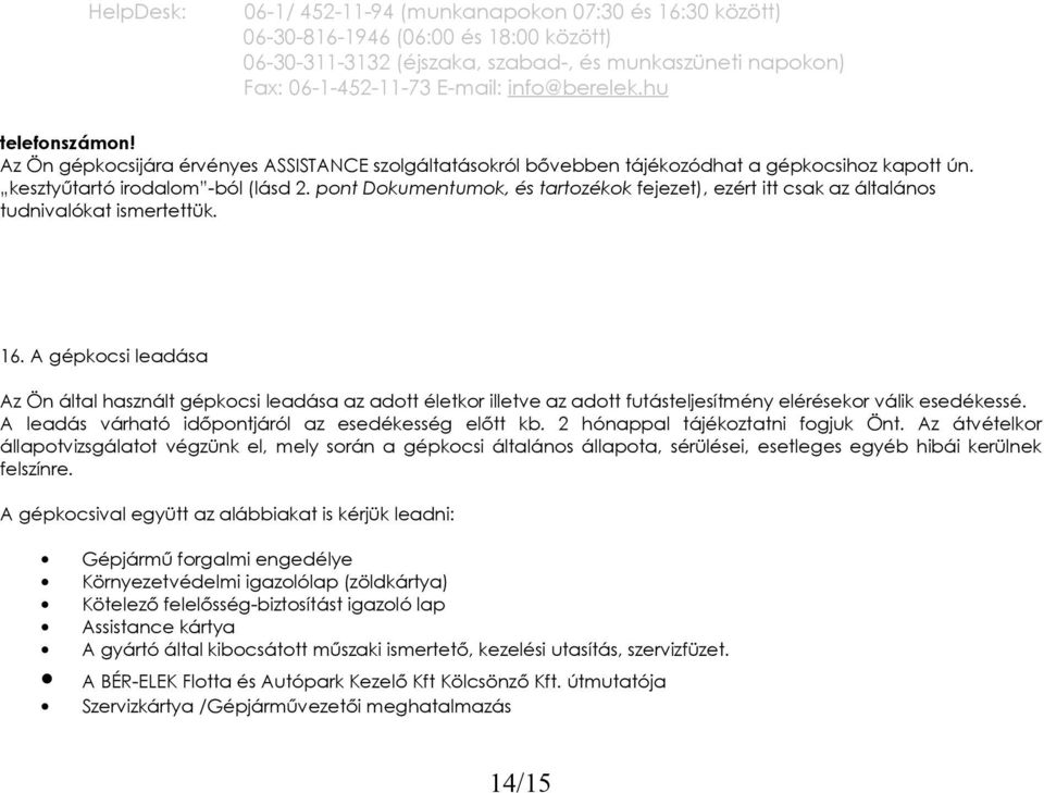 A gépkocsi leadása Az Ön által használt gépkocsi leadása az adott életkor illetve az adott futásteljesítmény elérésekor válik esedékessé. A leadás várható időpontjáról az esedékesség előtt kb.