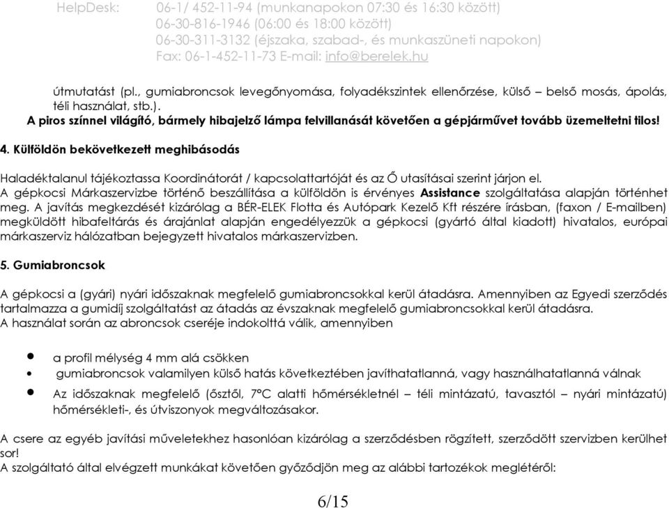 Külföldön bekövetkezett meghibásodás Haladéktalanul tájékoztassa Koordinátorát / kapcsolattartóját és az Ő utasításai szerint járjon el.