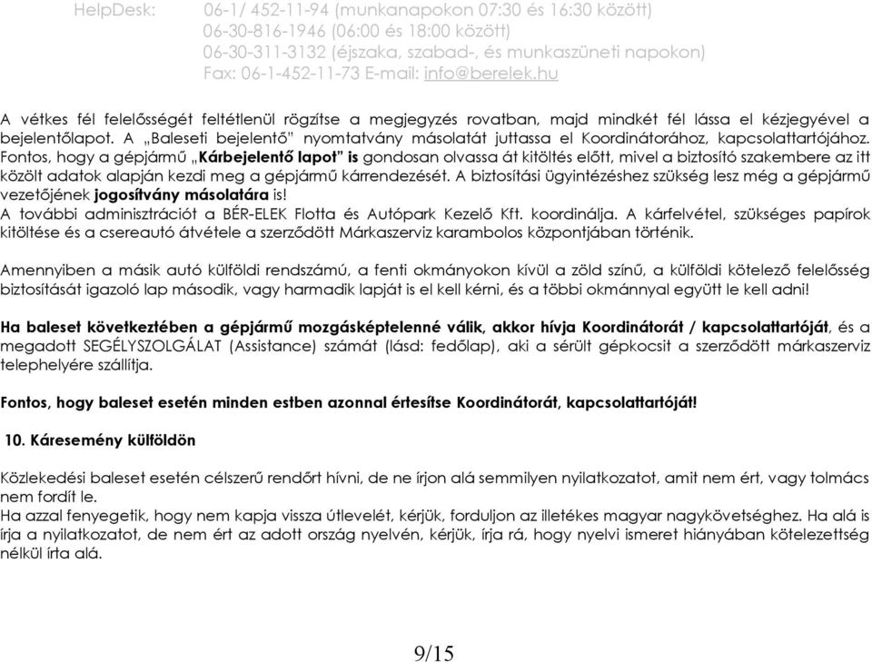 Fontos, hogy a gépjármű Kárbejelentő lapot is gondosan olvassa át kitöltés előtt, mivel a biztosító szakembere az itt közölt adatok alapján kezdi meg a gépjármű kárrendezését.