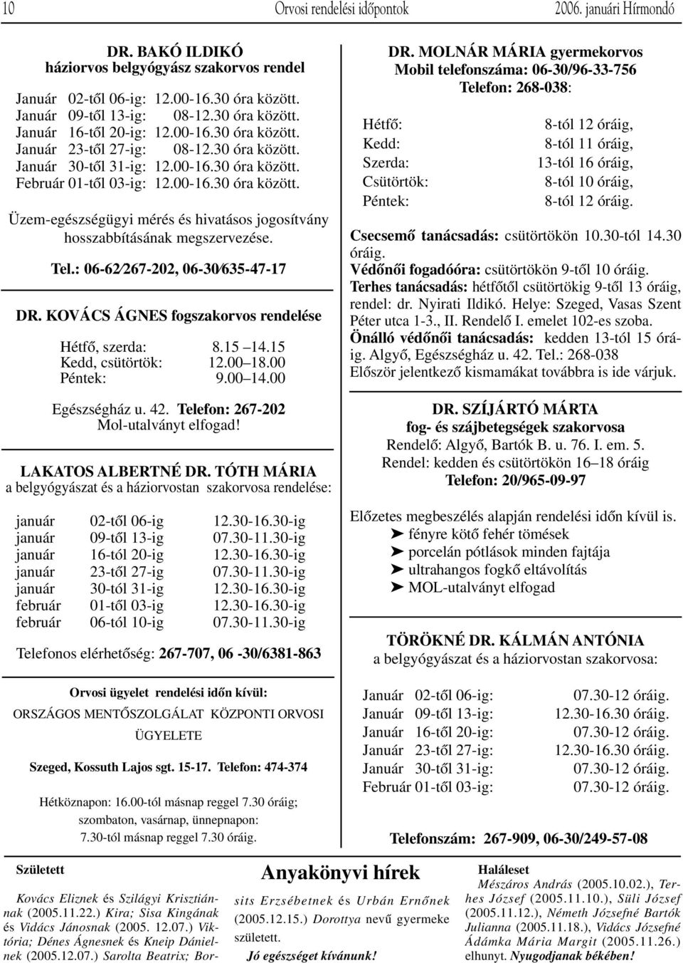 Tel.: 06-62 267-202, 06-30 635-47-17 DR. KOVÁCS ÁGNES fogszakorvos rendelése HétfŒ, szerda: 8.15 14.15 Kedd, csütörtök: 12.00 18.00 Péntek: 9.00 14.00 Egészségház u. 42.