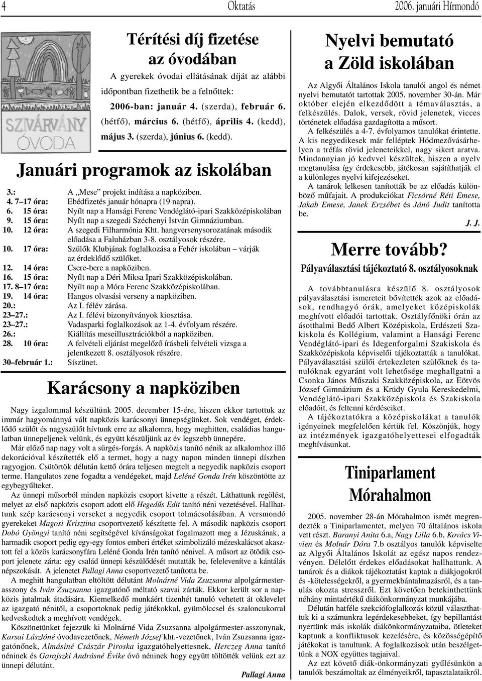 6. 15 óra: Nyílt nap a Hansági Ferenc Vendéglátó-ipari Szakközépiskolában 9. 15 óra: Nyílt nap a szegedi Széchenyi István Gimnáziumban. 10. 12 óra: A szegedi Filharmónia Kht.