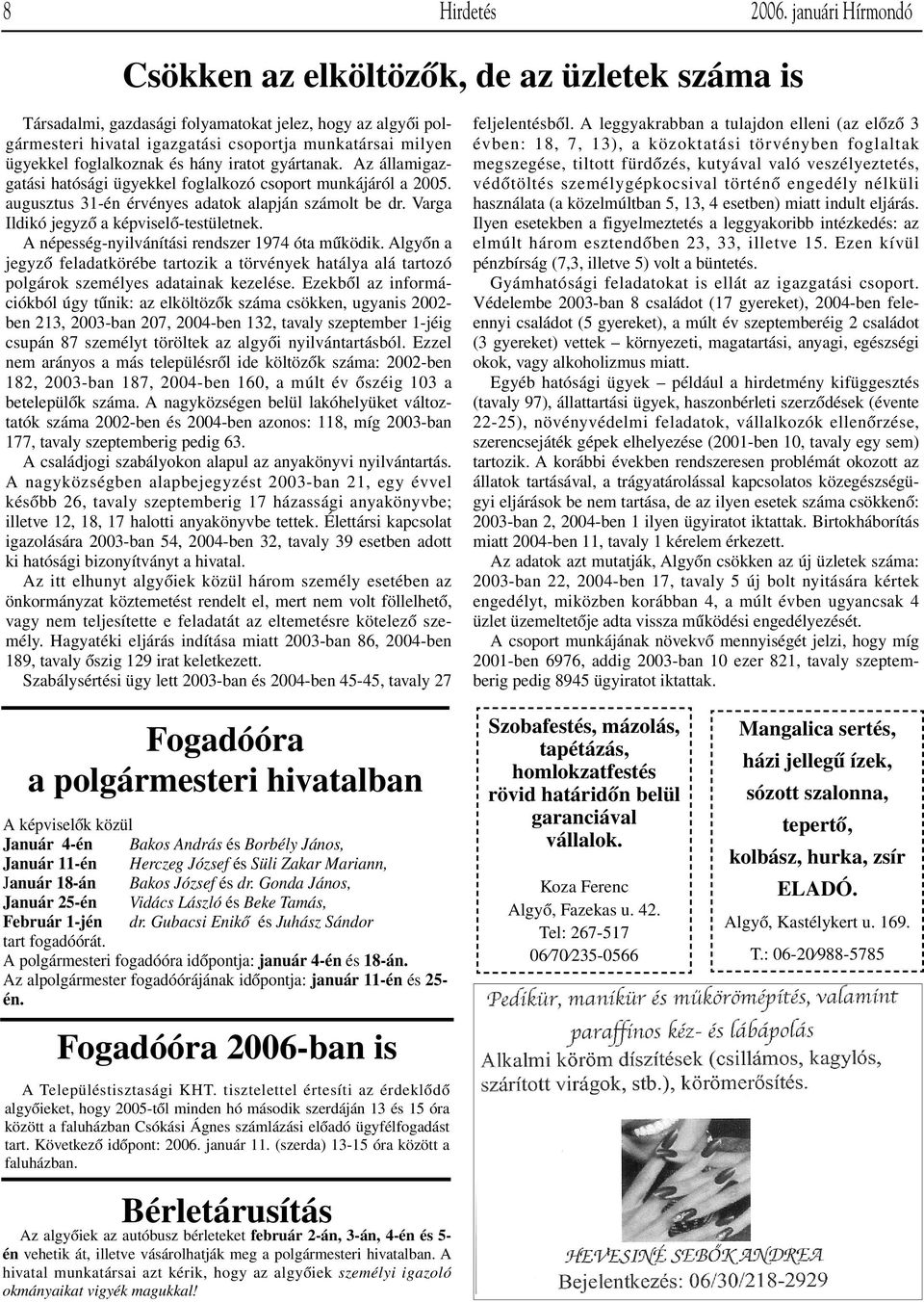 foglalkoznak és hány iratot gyártanak. Az államigazgatási hatósági ügyekkel foglalkozó csoport munkájáról a 2005. augusztus 31-én érvényes adatok alapján számolt be dr.