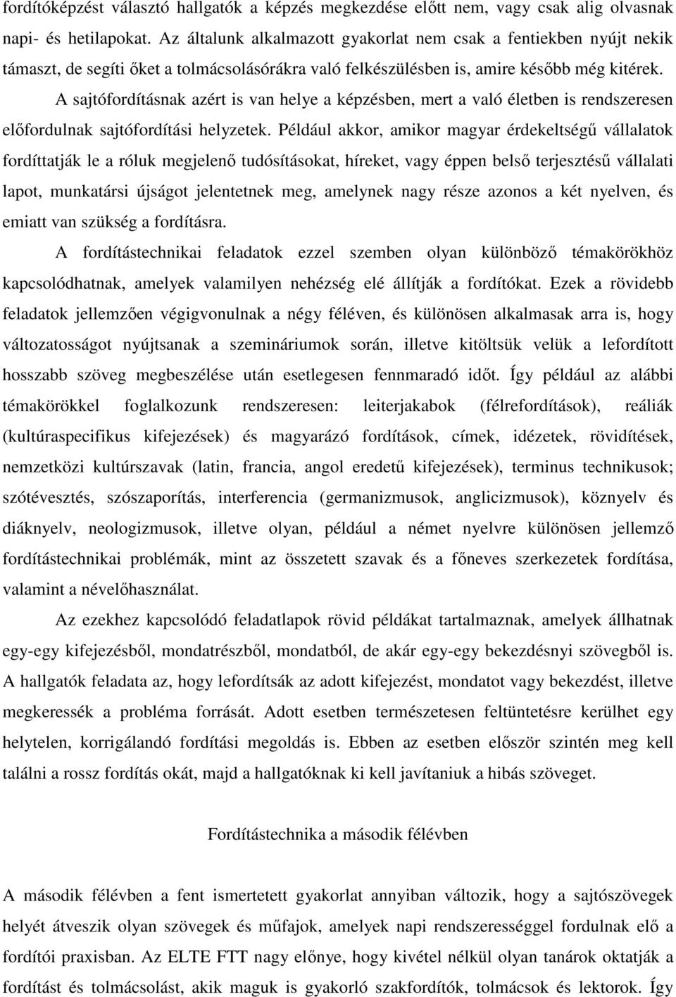 A sajtófordításnak azért is van helye a képzésben, mert a való életben is rendszeresen előfordulnak sajtófordítási helyzetek.