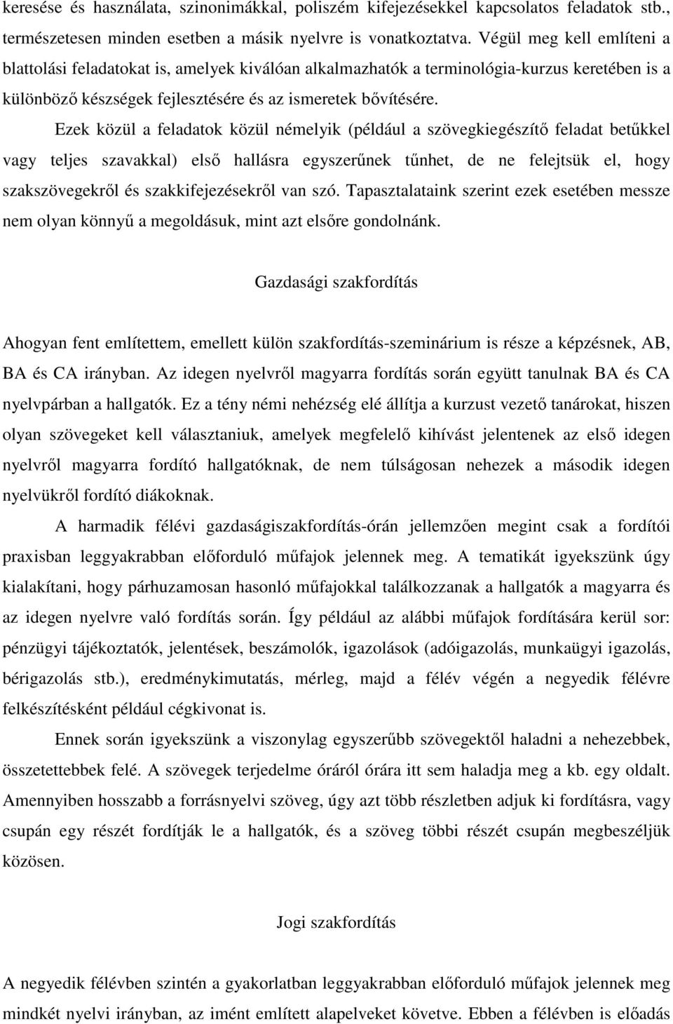 Ezek közül a feladatok közül némelyik (például a szövegkiegészítő feladat betűkkel vagy teljes szavakkal) első hallásra egyszerűnek tűnhet, de ne felejtsük el, hogy szakszövegekről és