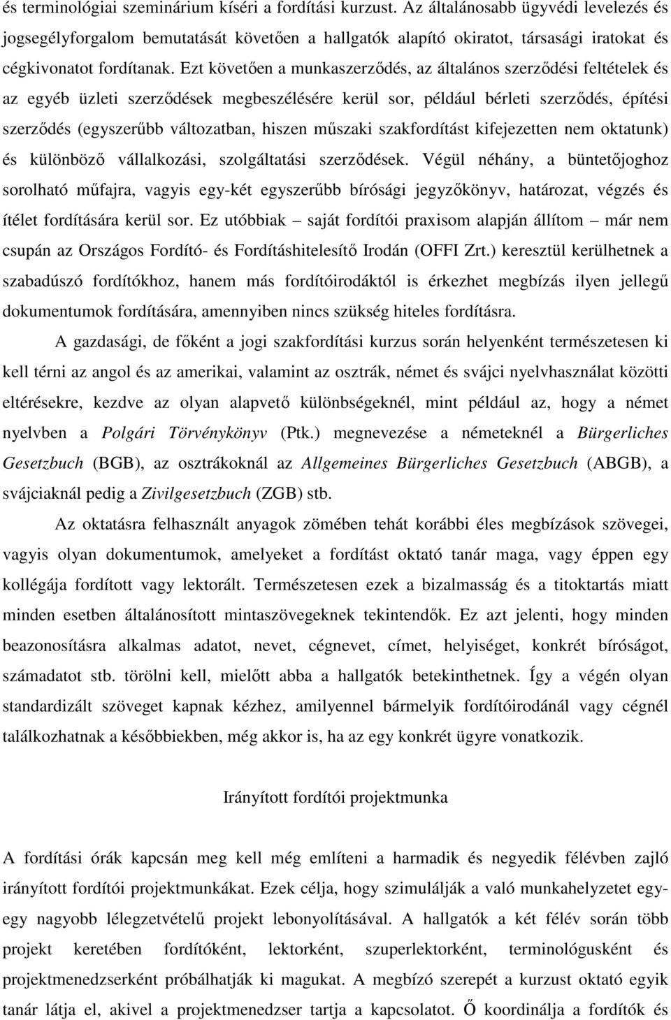 Ezt követően a munkaszerződés, az általános szerződési feltételek és az egyéb üzleti szerződések megbeszélésére kerül sor, például bérleti szerződés, építési szerződés (egyszerűbb változatban, hiszen