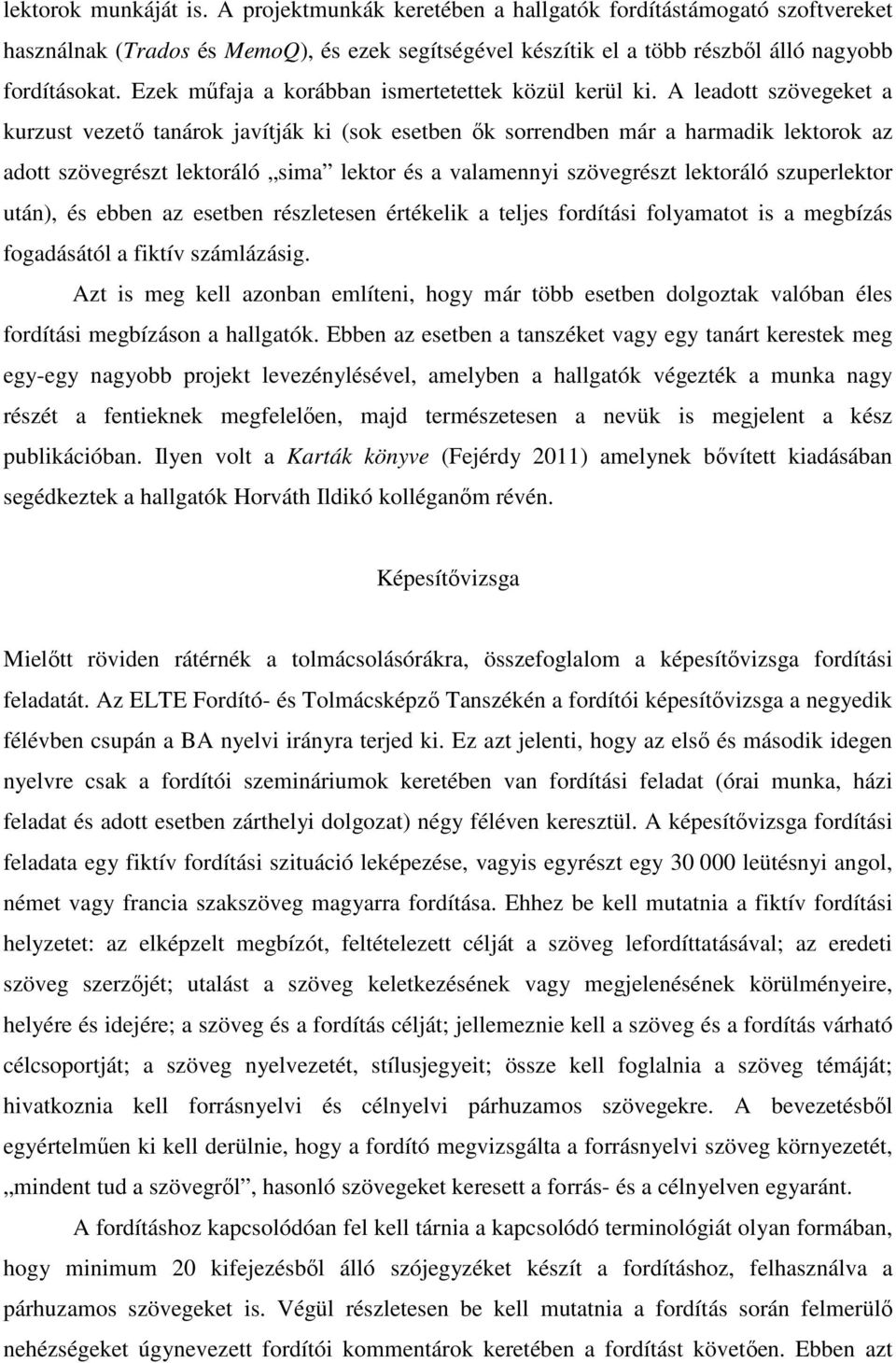 A leadott szövegeket a kurzust vezető tanárok javítják ki (sok esetben ők sorrendben már a harmadik lektorok az adott szövegrészt lektoráló sima lektor és a valamennyi szövegrészt lektoráló