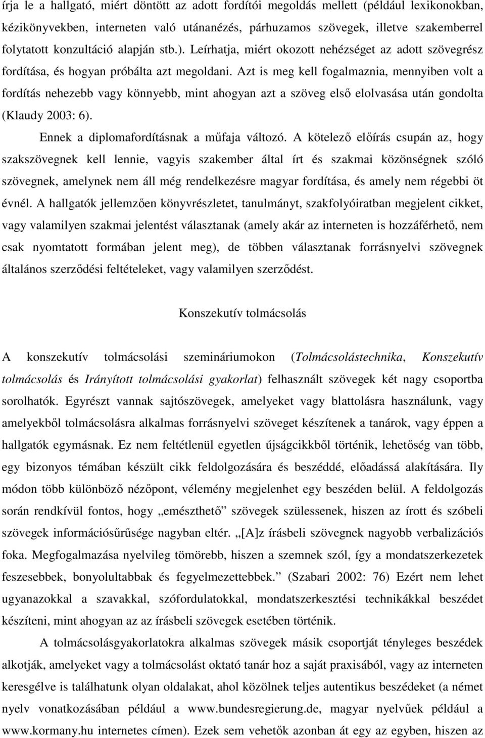 Azt is meg kell fogalmaznia, mennyiben volt a fordítás nehezebb vagy könnyebb, mint ahogyan azt a szöveg első elolvasása után gondolta (Klaudy 2003: 6). Ennek a diplomafordításnak a műfaja változó.