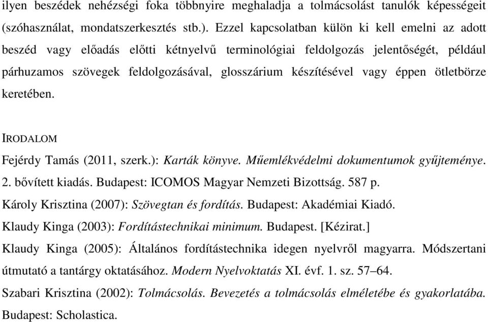 vagy éppen ötletbörze keretében. IRODALOM Fejérdy Tamás (2011, szerk.): Karták könyve. Műemlékvédelmi dokumentumok gyűjteménye. 2. bővített kiadás. Budapest: ICOMOS Magyar Nemzeti Bizottság. 587 p.