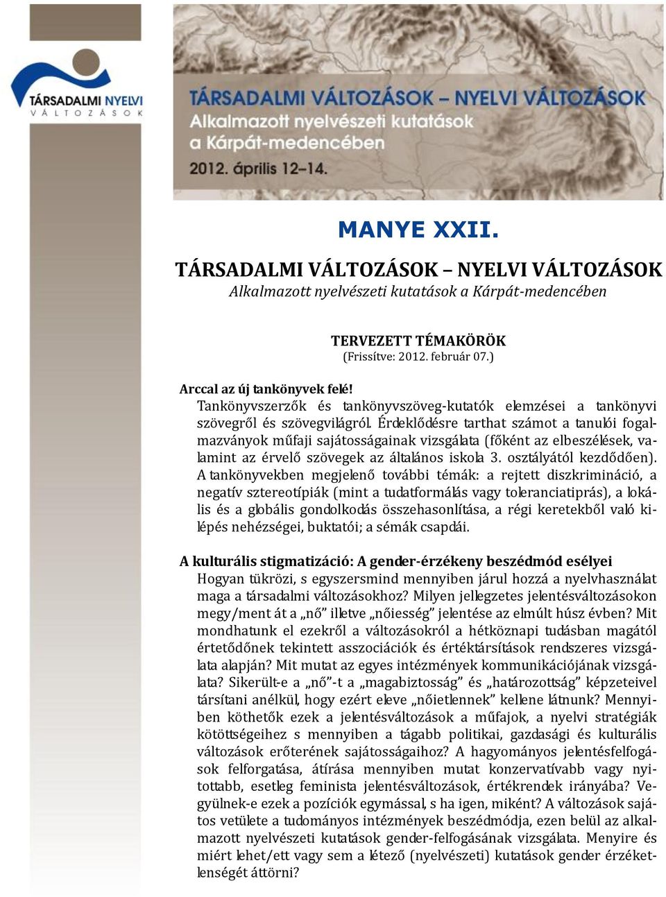 Érdeklődésre tarthat számot a tanulói fogalmazványok műfaji sajátosságainak vizsgálata (főként az elbeszélések, valamint az érvelő szövegek az általános iskola 3. osztályától kezdődően).