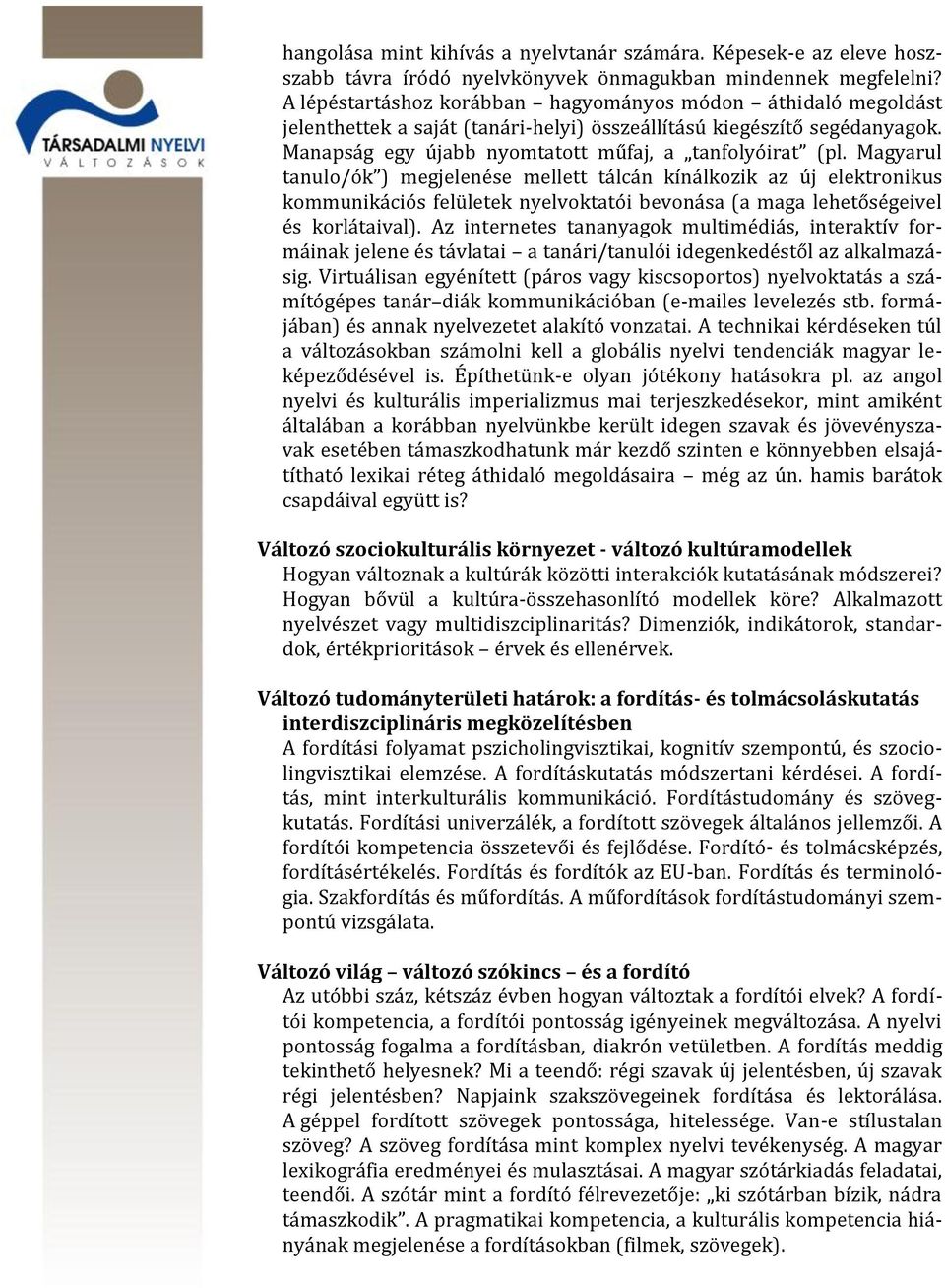 Magyarul tanulo/ók ) megjelenése mellett tálcán kínálkozik az új elektronikus kommunikációs felületek nyelvoktatói bevonása (a maga lehetőségeivel és korlátaival).