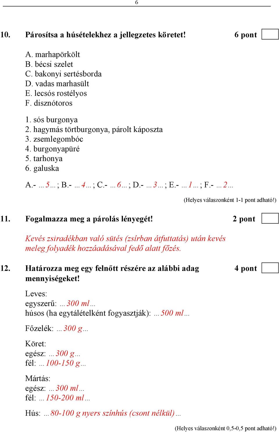 2 pont Kevés zsiradékban való sütés (zsírban átfuttatás) után kevés meleg folyadék hozzáadásával fedı alatt fızés. 12. Határozza meg egy felnıtt részére az alábbi adag 4 pont mennyiségeket!