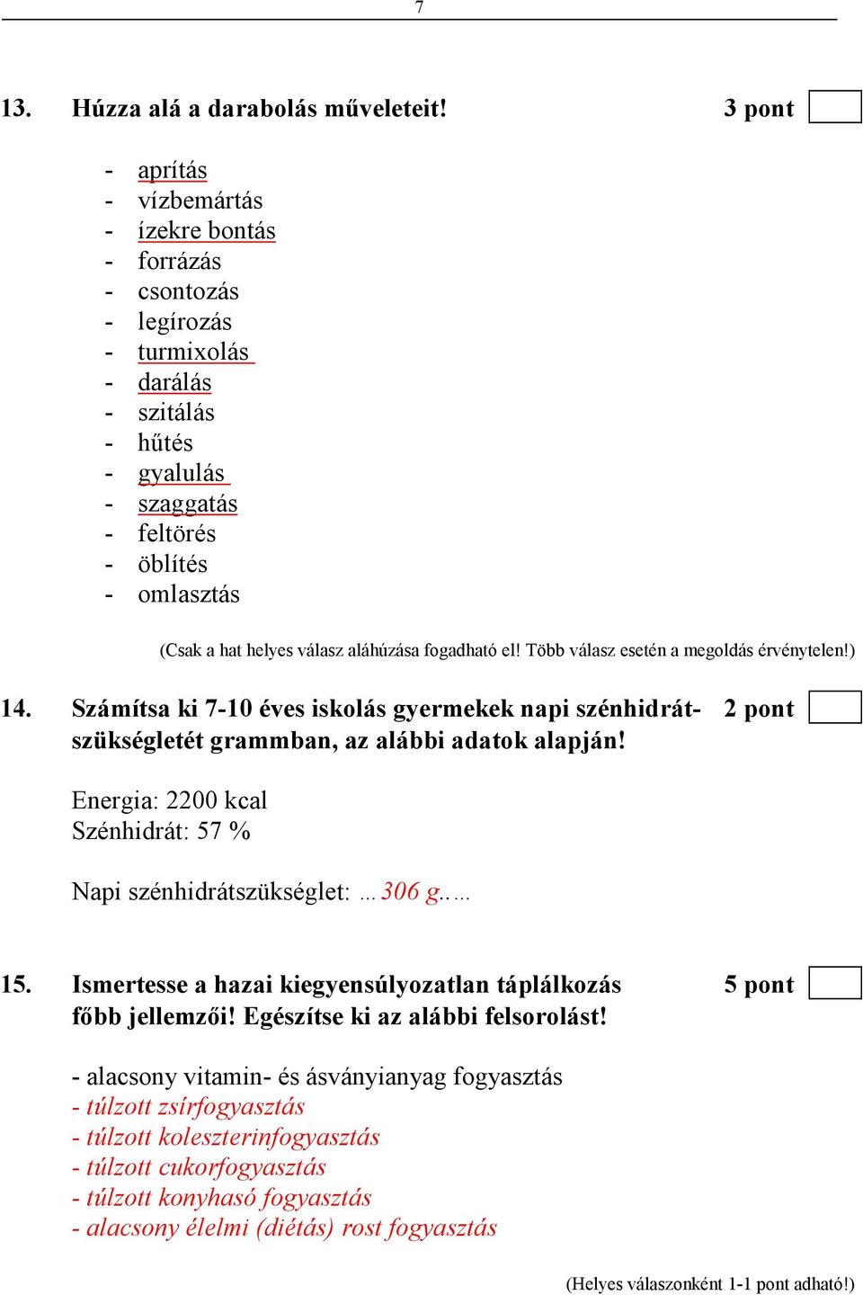 válasz aláhúzása fogadható el! Több válasz esetén a megoldás érvénytelen!) 14. Számítsa ki 7-10 éves iskolás gyermekek napi szénhidrát- 2 pont szükségletét grammban, az alábbi adatok alapján!