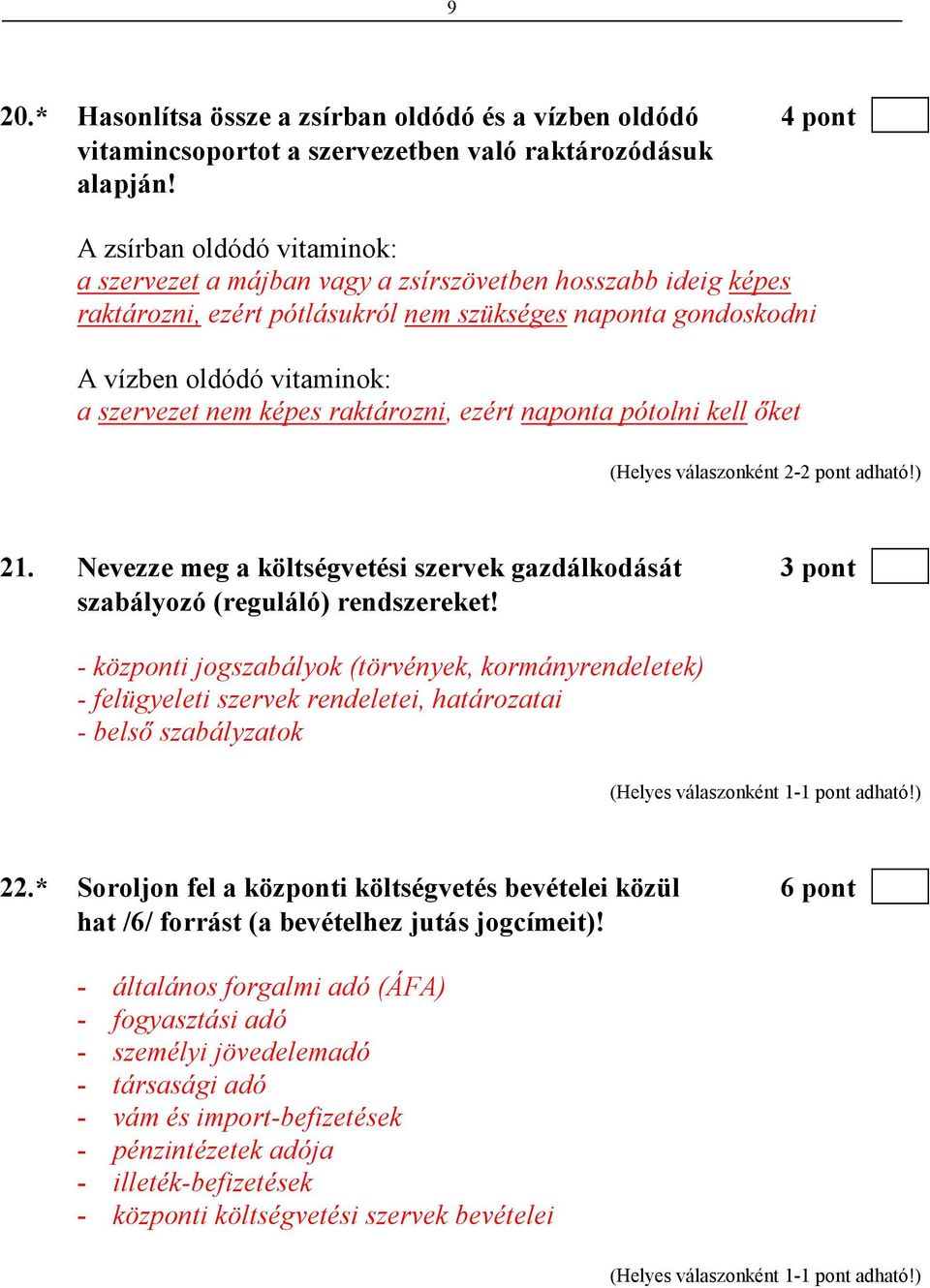 képes raktározni, ezért naponta pótolni kell ıket (Helyes válaszonként 2-2 pont adható!) 21. Nevezze meg a költségvetési szervek gazdálkodását 3 pont szabályozó (reguláló) rendszereket!