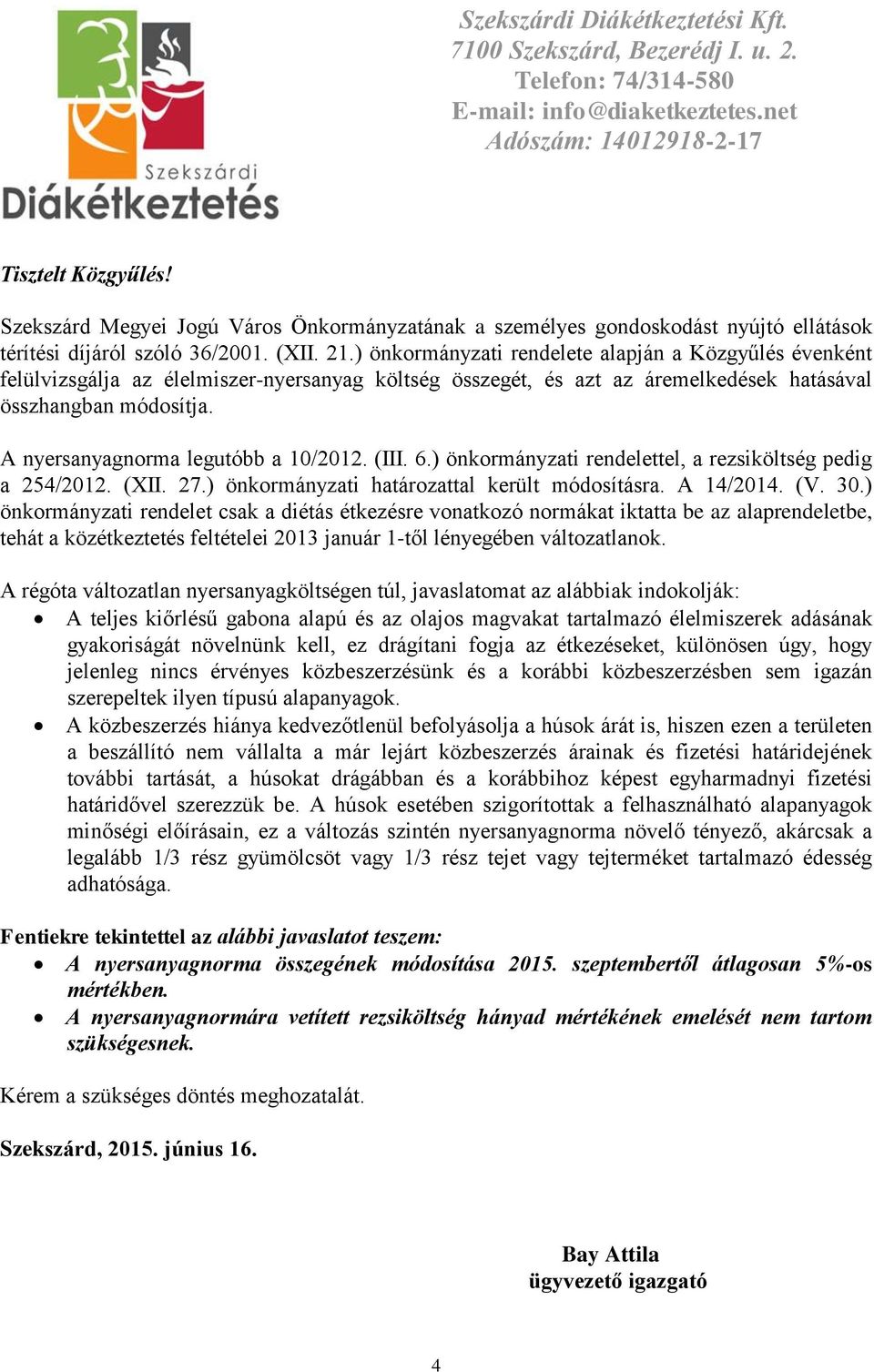 ) önkormányzati rendelete alapján a Közgyűlés évenként felülvizsgálja az élelmiszer-nyersanyag költség összegét, és azt az áremelkedések hatásával összhangban módosítja.