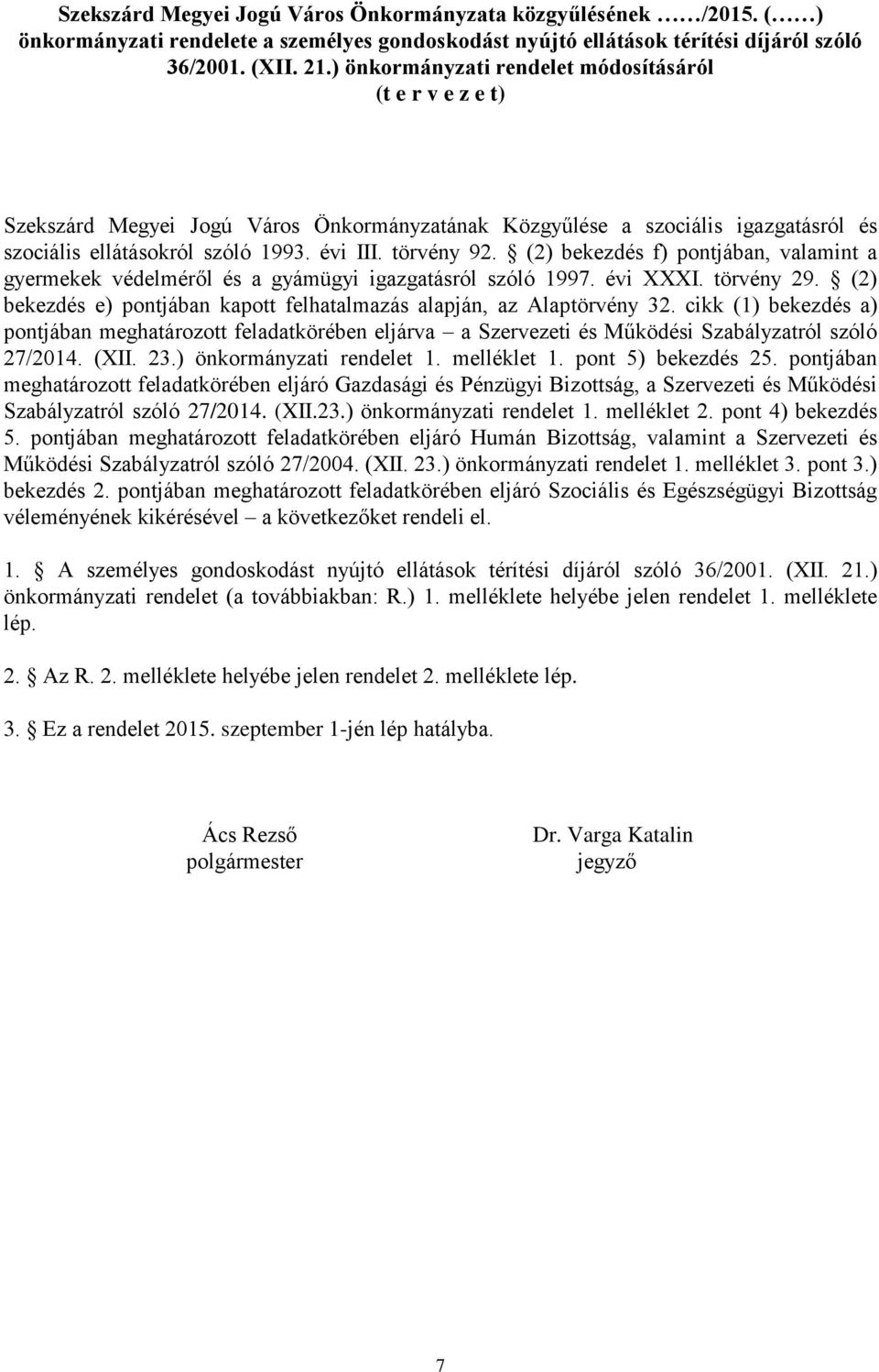 (2) bekezdés f) pontjában, valamint a gyermekek védelméről és a gyámügyi igazgatásról szóló 1997. évi XXXI. törvény 29. (2) bekezdés e) pontjában kapott felhatalmazás alapján, az Alaptörvény 32.