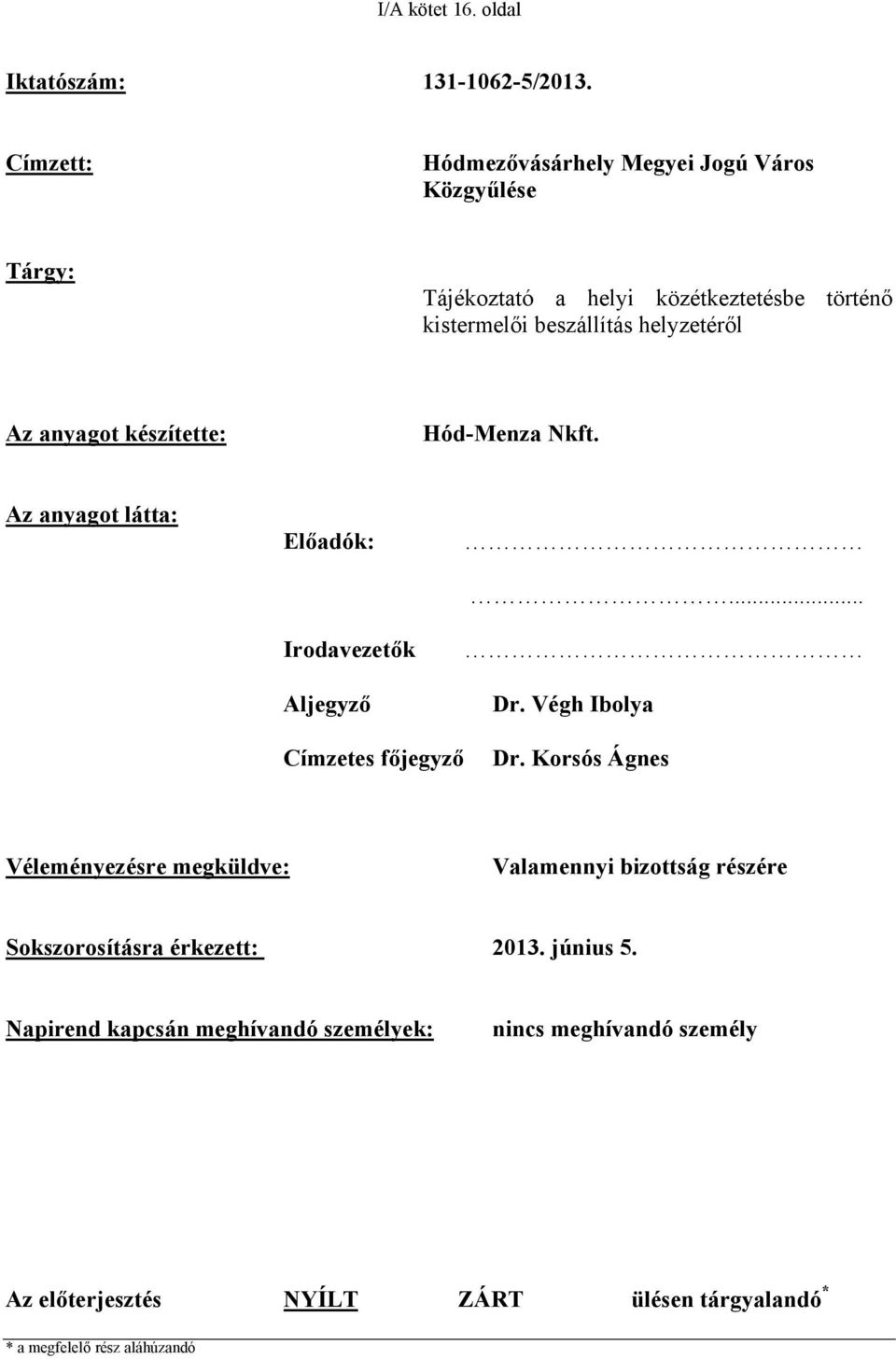 Az anyagot készítette: Hód-Menza Nkft. Az anyagot látta: Előadók: Irodavezetők Aljegyző... Dr. Végh Ibolya Címzetes főjegyző Dr.