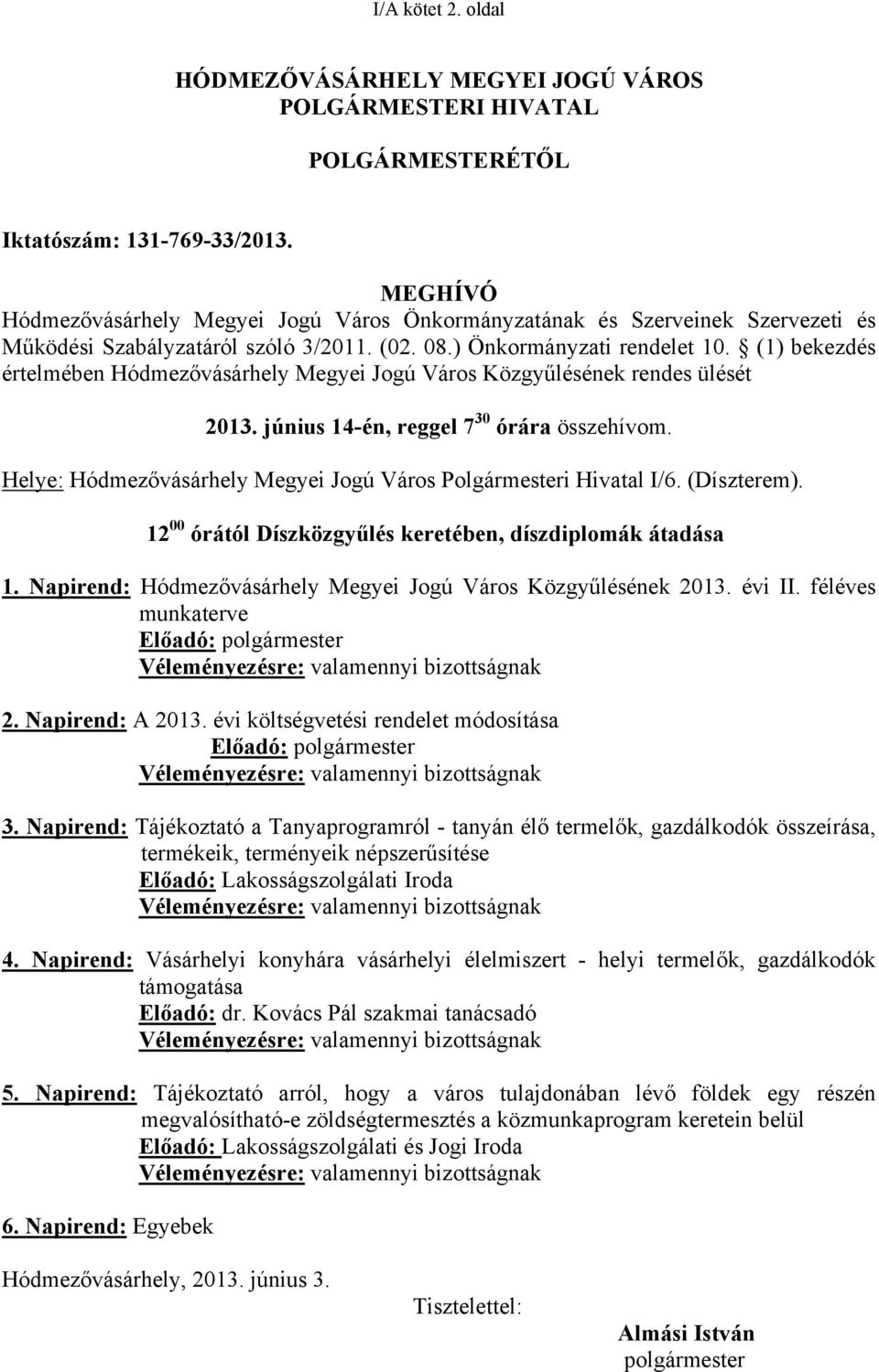 (1) bekezdés értelmében Hódmezővásárhely Megyei Jogú Város Közgyűlésének rendes ülését 2013. június 14-én, reggel 7 30 órára összehívom.