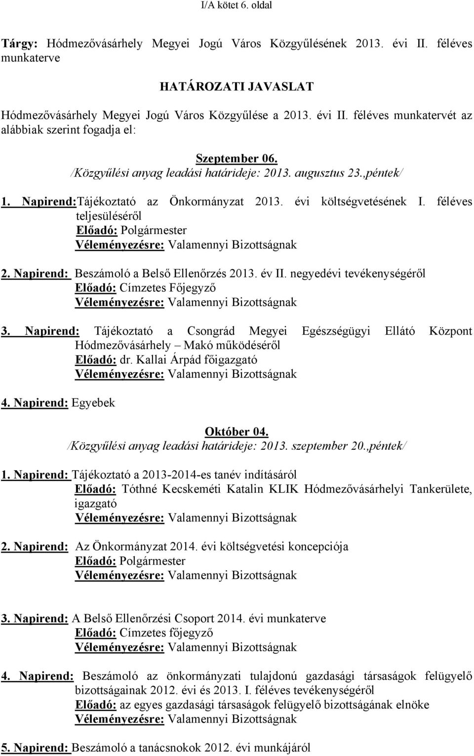 féléves teljesüléséről Előadó: Polgármester Véleményezésre: Valamennyi Bizottságnak 2. Napirend: Beszámoló a Belső Ellenőrzés 2013. év II.