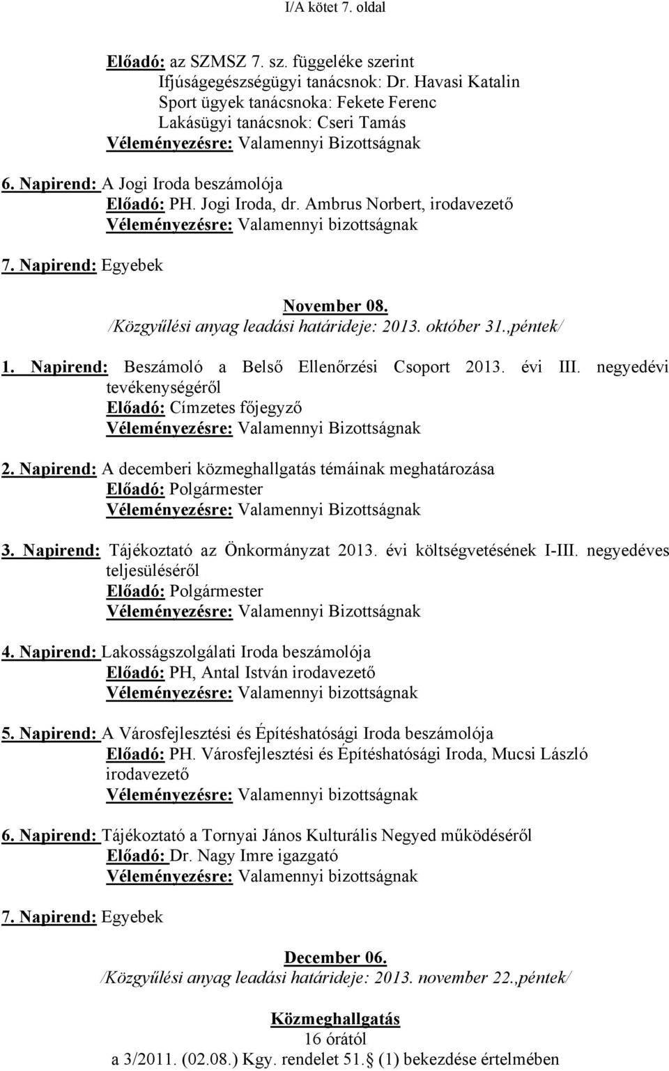 Ambrus Norbert, irodavezető Véleményezésre: Valamennyi bizottságnak 7. Napirend: Egyebek November 08. /Közgyűlési anyag leadási határideje: 2013. október 31.,péntek/ 1.