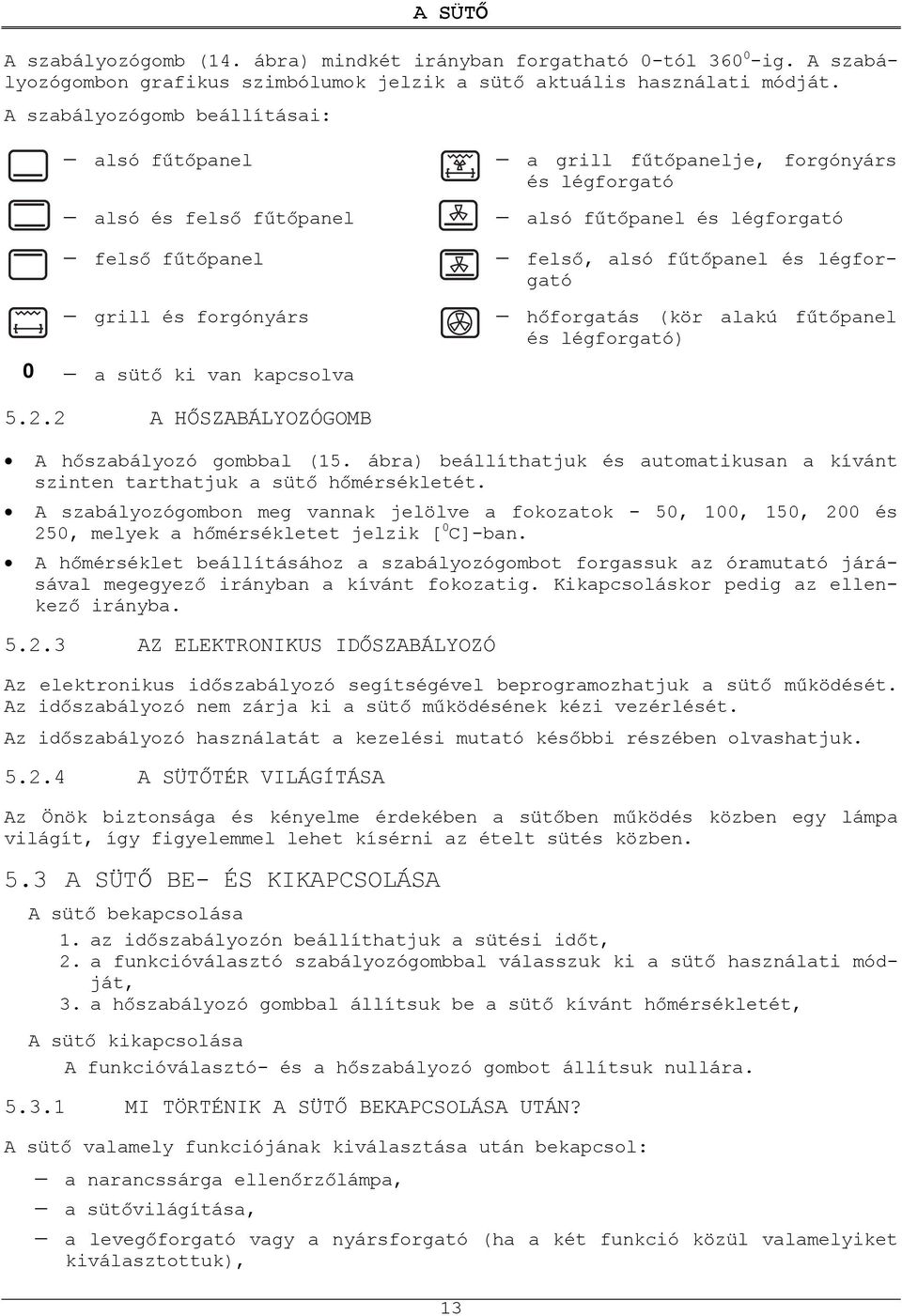 és légforgató h forgatás (kör alakú f t panel és légforgató) 0 a süt ki van kapcsolva 5.2.2 A H SZABÁLYOZÓGOMB A h szabályozó gombbal (15.