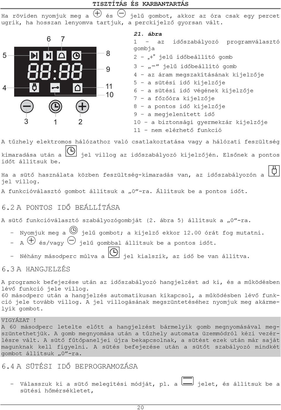 óra kijelz je 8 a pontos id kijelz je 9 a megjelenített id 10 a biztonsági gyermekzár kijelz je 11 nem elérhet funkció A t zhely elektromos hálózathoz való csatlakoztatása vagy a hálózati feszültség