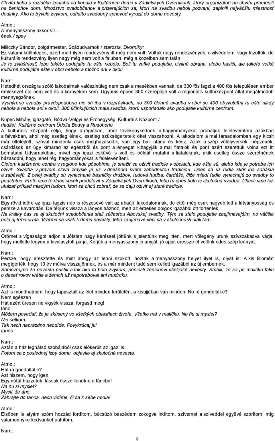 : A menyasszony akkor sír... ének / spev Miliczky Sándor, polgármester, Szádudvarnok / starosta, Dvorníky: Ez valami különleges, azért mert ilyen rendezvény itt még nem volt.