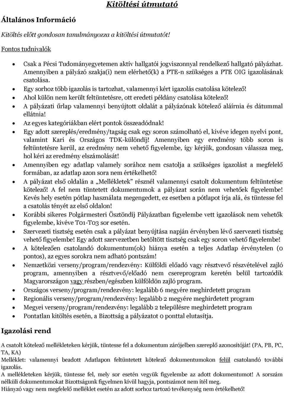 Amennyiben a pályázó szakja(i) nem elérhető(k) a PTE-n szükséges a PTE OIG igazolásának csatolása. Egy sorhoz több igazolás is tartozhat, valamennyi kért igazolás csatolása kötelező!