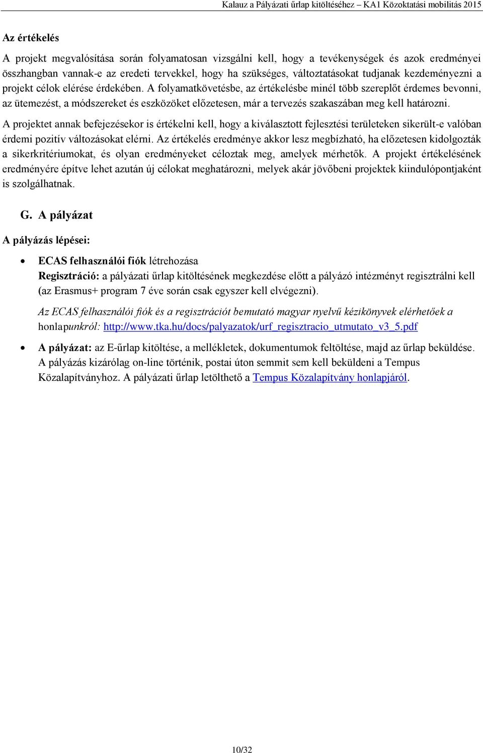 A folyamatkövetésbe, az értékelésbe minél több szereplőt érdemes bevonni, az ütemezést, a módszereket és eszközöket előzetesen, már a tervezés szakaszában meg kell határozni.