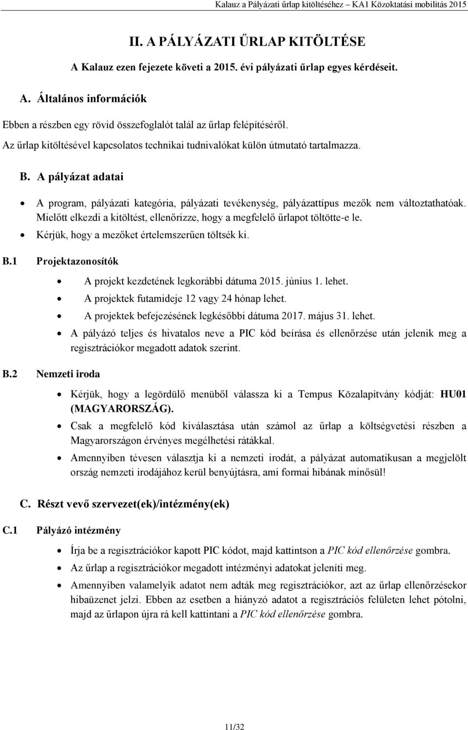 A pályázat adatai A program, pályázati kategória, pályázati tevékenység, pályázattípus mezők nem változtathatóak. Mielőtt elkezdi a kitöltést, ellenőrizze, hogy a megfelelő űrlapot töltötte-e le.