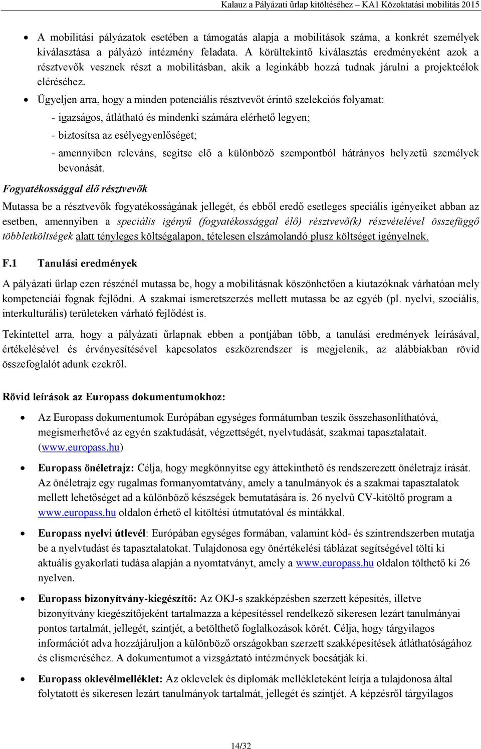 Ügyeljen arra, hogy a minden potenciális résztvevőt érintő szelekciós folyamat: - igazságos, átlátható és mindenki számára elérhető legyen; - biztosítsa az esélyegyenlőséget; - amennyiben releváns,