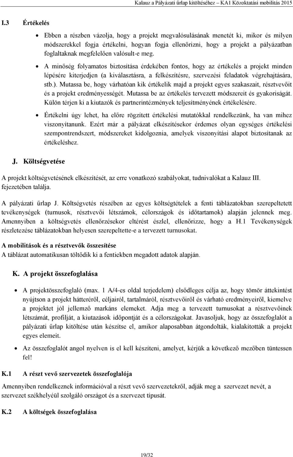 A minőség folyamatos biztosítása érdekében fontos, hogy az értékelés a projekt minden lépésére kiterjedjen (a kiválasztásra, a felkészítésre, szervezési feladatok végrehajtására, stb.).