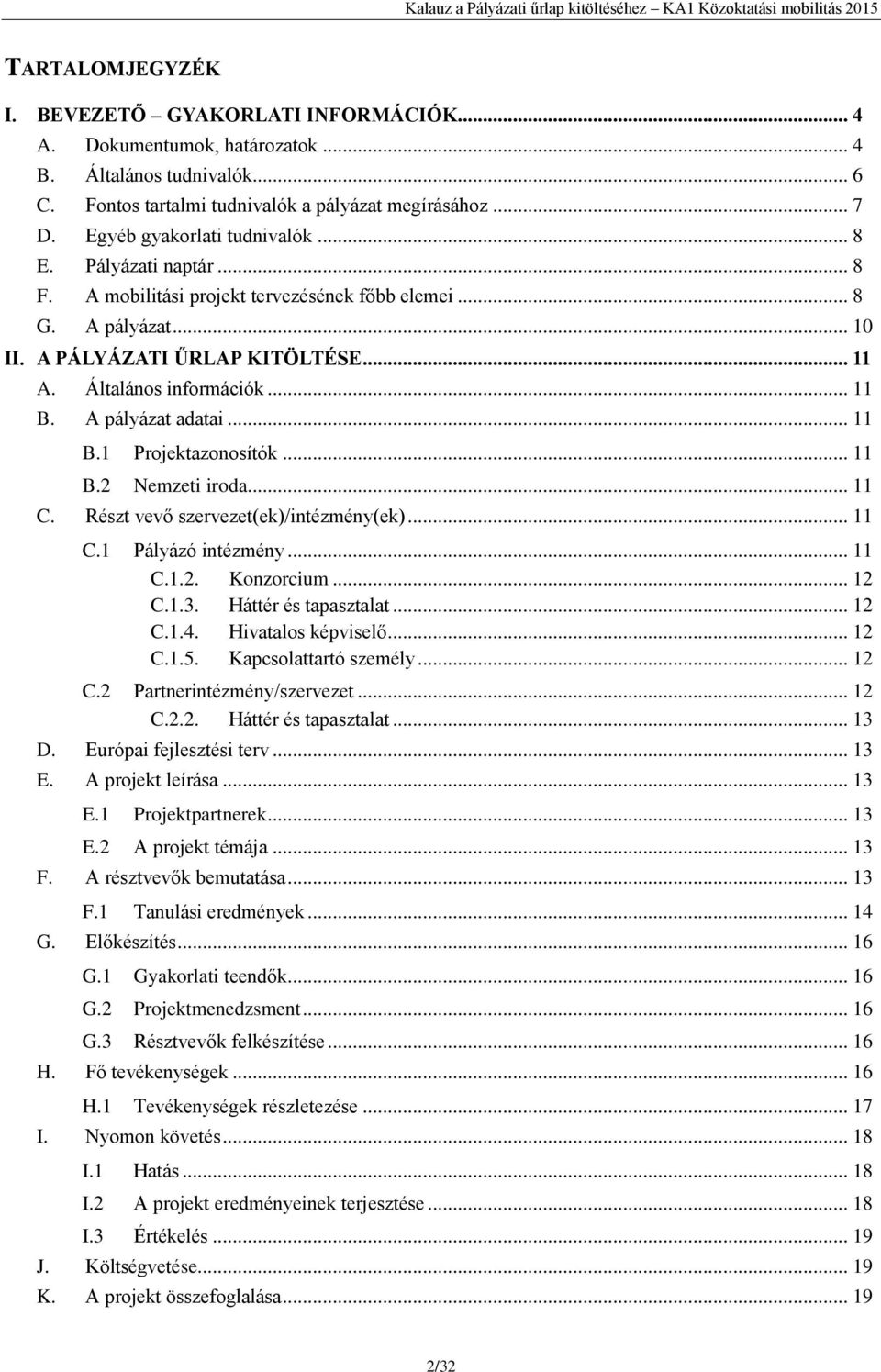 .. 11 B. A pályázat adatai... 11 B.1 Projektazonosítók... 11 B.2 Nemzeti iroda... 11 C. Részt vevő szervezet(ek)/intézmény(ek)... 11 C.1 Pályázó intézmény... 11 C.1.2. Konzorcium... 12 C.1.3.