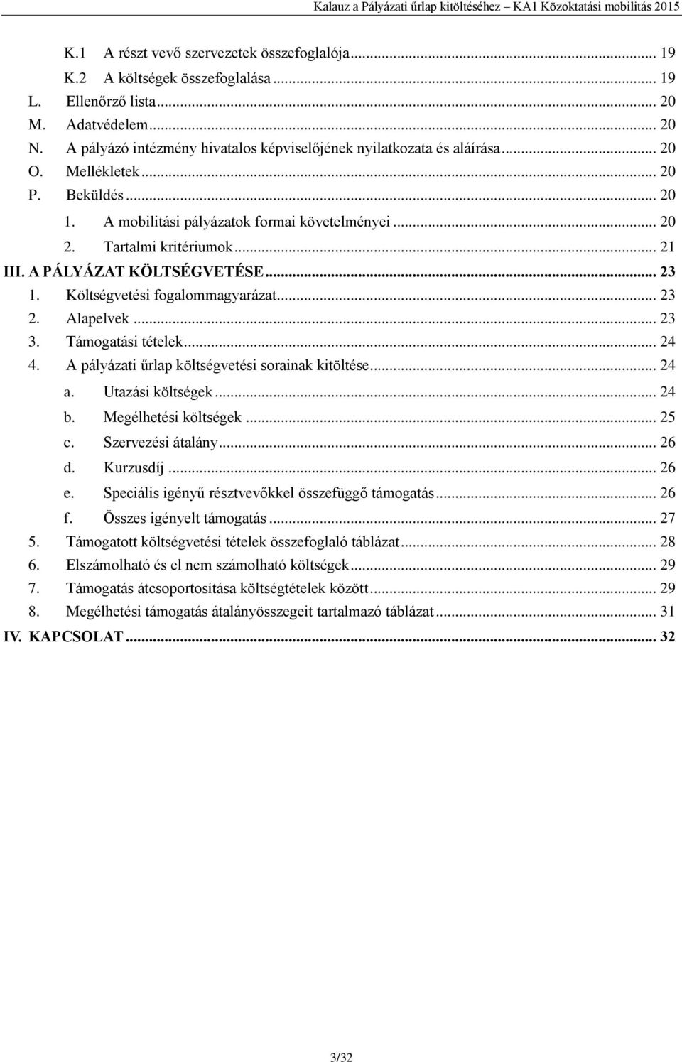 .. 21 III. A PÁLYÁZAT KÖLTSÉGVETÉSE... 23 1. Költségvetési fogalommagyarázat... 23 2. Alapelvek... 23 3. Támogatási tételek... 24 4. A pályázati űrlap költségvetési sorainak kitöltése... 24 a.