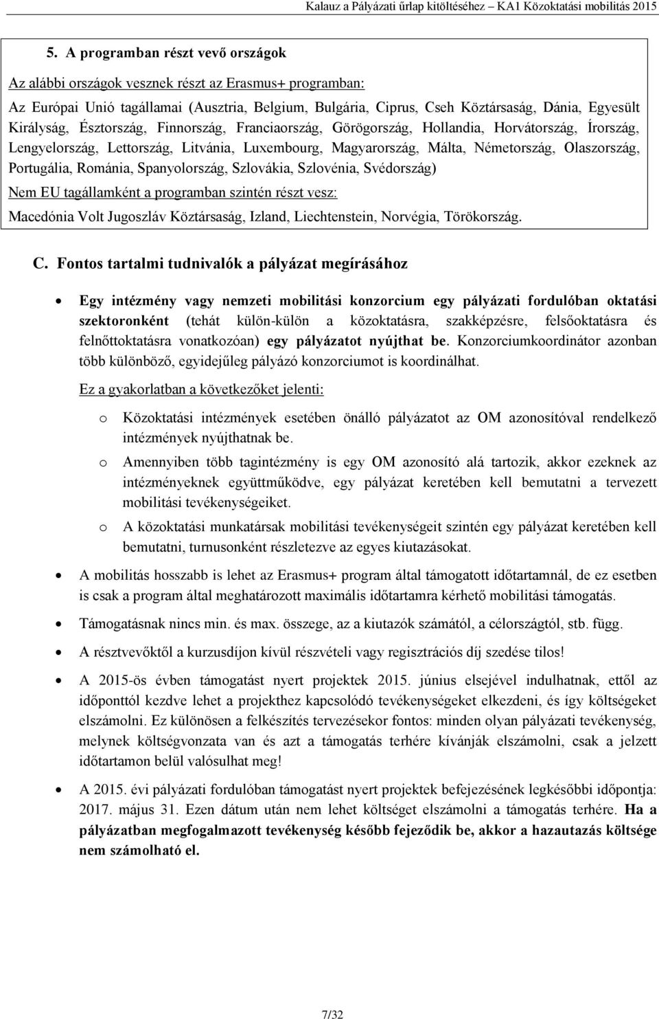 Portugália, Románia, Spanyolország, Szlovákia, Szlovénia, Svédország) Nem EU tagállamként a programban szintén részt vesz: Macedónia Volt Jugoszláv Köztársaság, Izland, Liechtenstein, Norvégia,