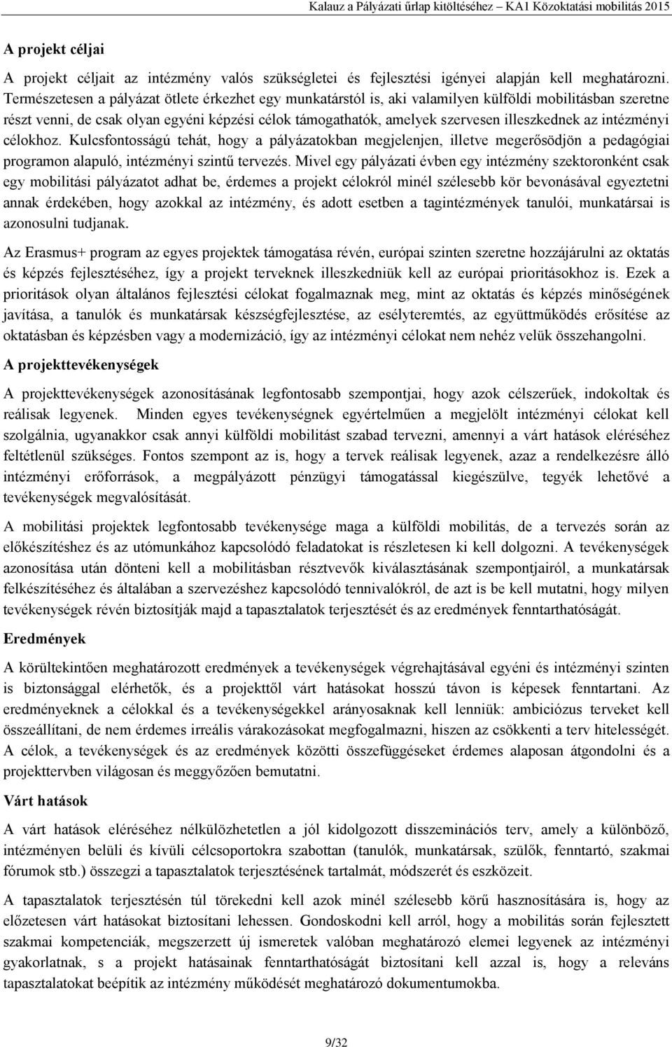 illeszkednek az intézményi célokhoz. Kulcsfontosságú tehát, hogy a pályázatokban megjelenjen, illetve megerősödjön a pedagógiai programon alapuló, intézményi szintű tervezés.