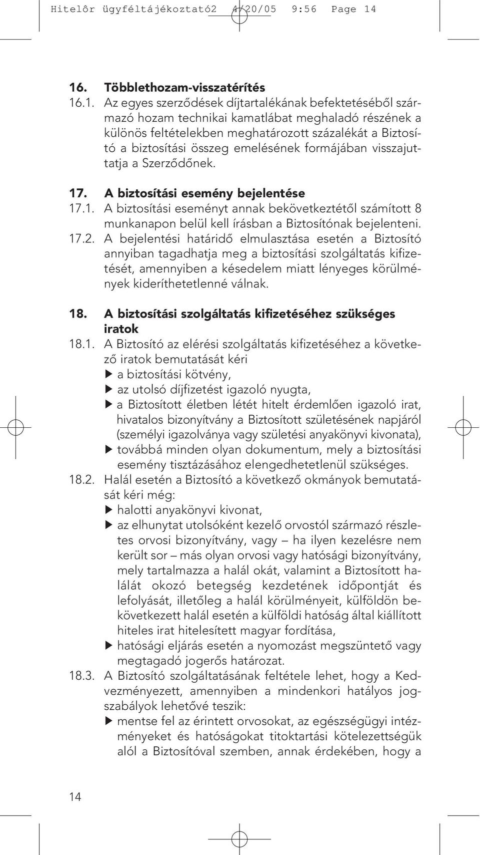 Biztosító a biztosítási összeg emelésének formájában visszajuttatja a Szerzôdônek. 17. A biztosítási esemény bejelentése 17.1. A biztosítási eseményt annak bekövetkeztétôl számított 8 munkanapon belül kell írásban a Biztosítónak bejelenteni.