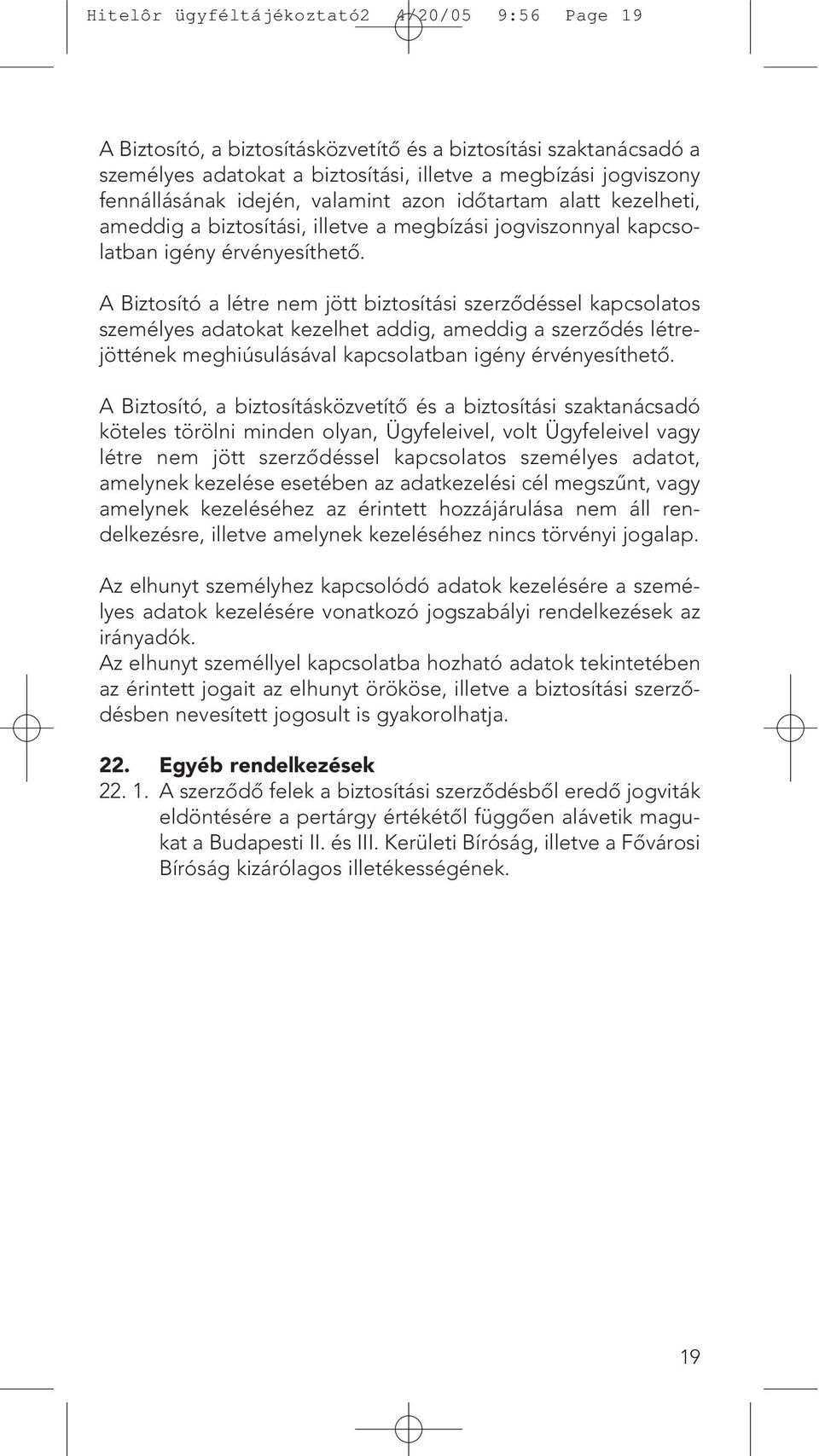 A Biztosító a létre nem jött biztosítási szerzôdéssel kapcsolatos személyes adatokat kezelhet addig, ameddig a szerzôdés létrejöttének meghiúsulásával kapcsolatban igény érvényesíthetô.