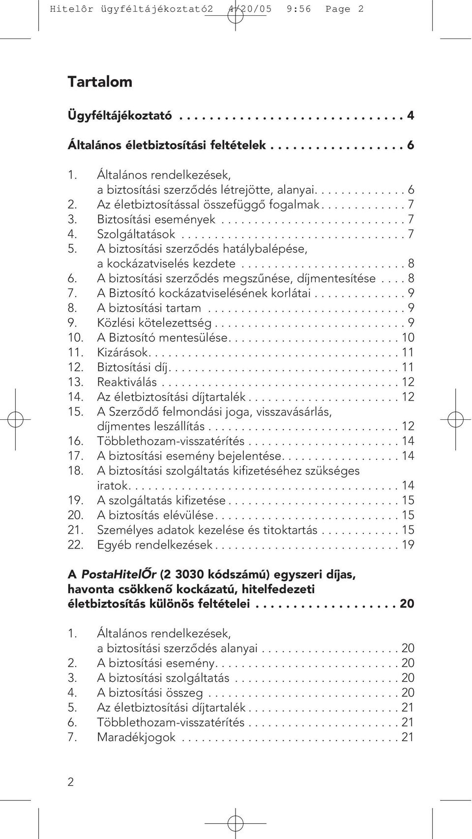 Szolgáltatások.................................. 7 5. A biztosítási szerzôdés hatálybalépése, a kockázatviselés kezdete......................... 8 6.