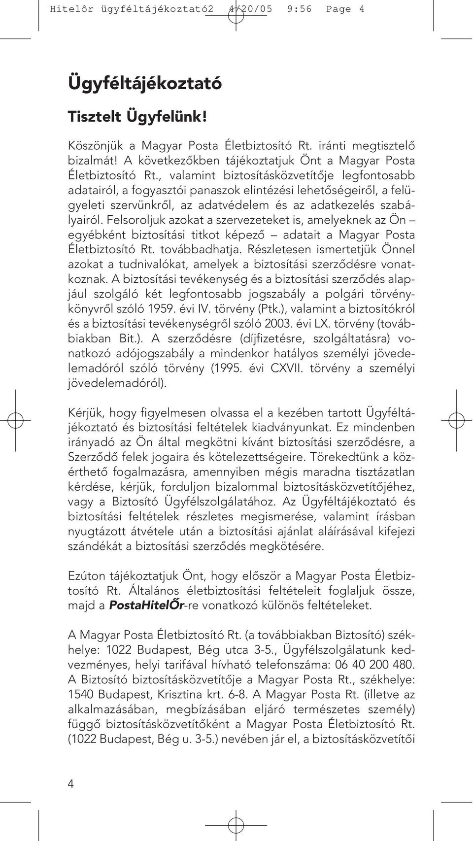 , valamint biztosításközvetítôje legfontosabb adatairól, a fogyasztói panaszok elintézési lehetôségeirôl, a felügyeleti szervünkrôl, az adatvédelem és az adatkezelés szabályairól.