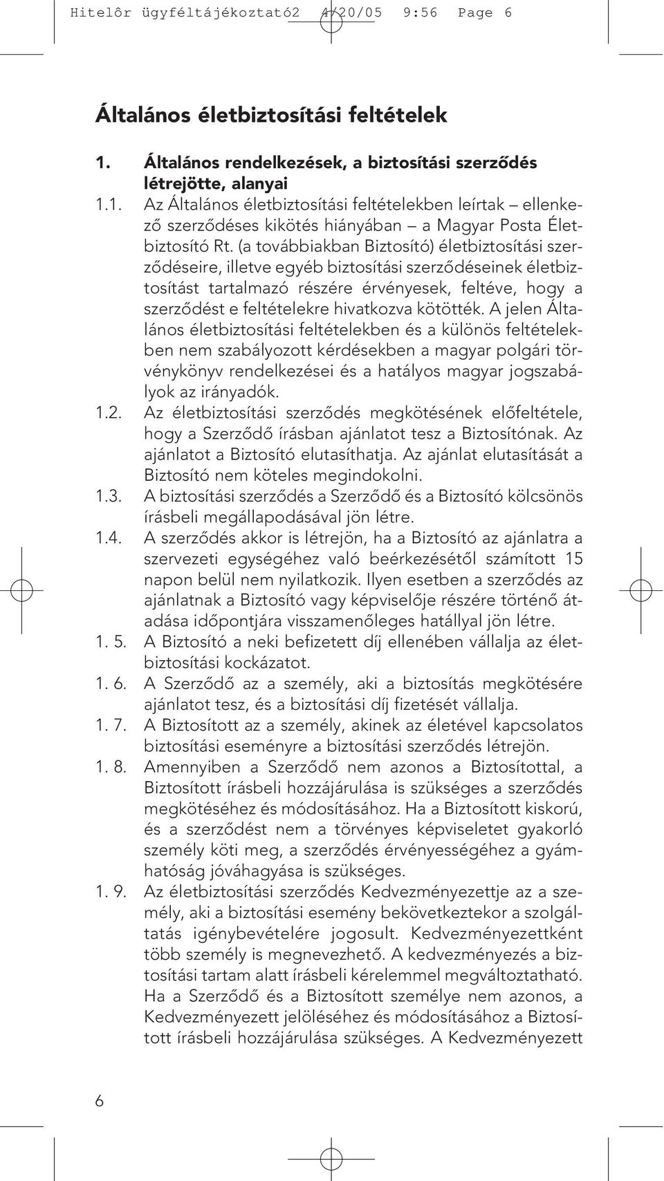 (a továbbiakban Biztosító) életbiztosítási szerzôdéseire, illetve egyéb biztosítási szerzôdéseinek életbiztosítást tartalmazó részére érvényesek, feltéve, hogy a szerzôdést e feltételekre hivatkozva