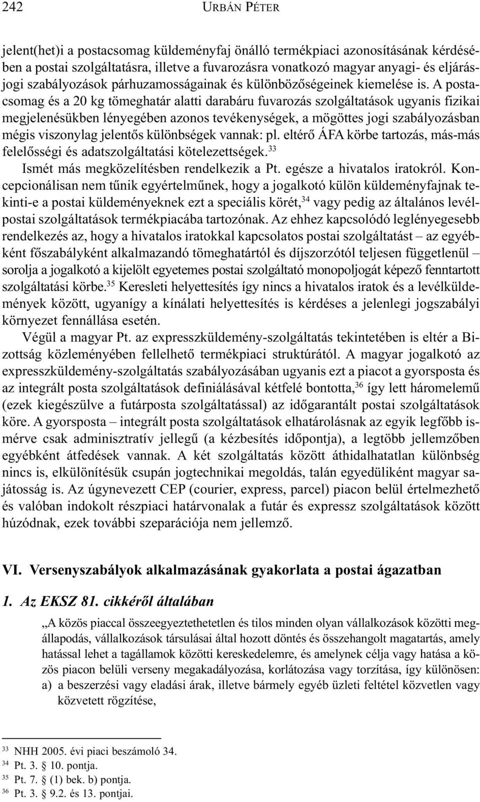 A postacsomag és a 20 kg tömeghatár alatti darabáru fuvarozás szolgáltatások ugyanis fizikai megjelenésükben lényegében azonos tevékenységek, a mögöttes jogi szabályozásban mégis viszonylag jelentõs