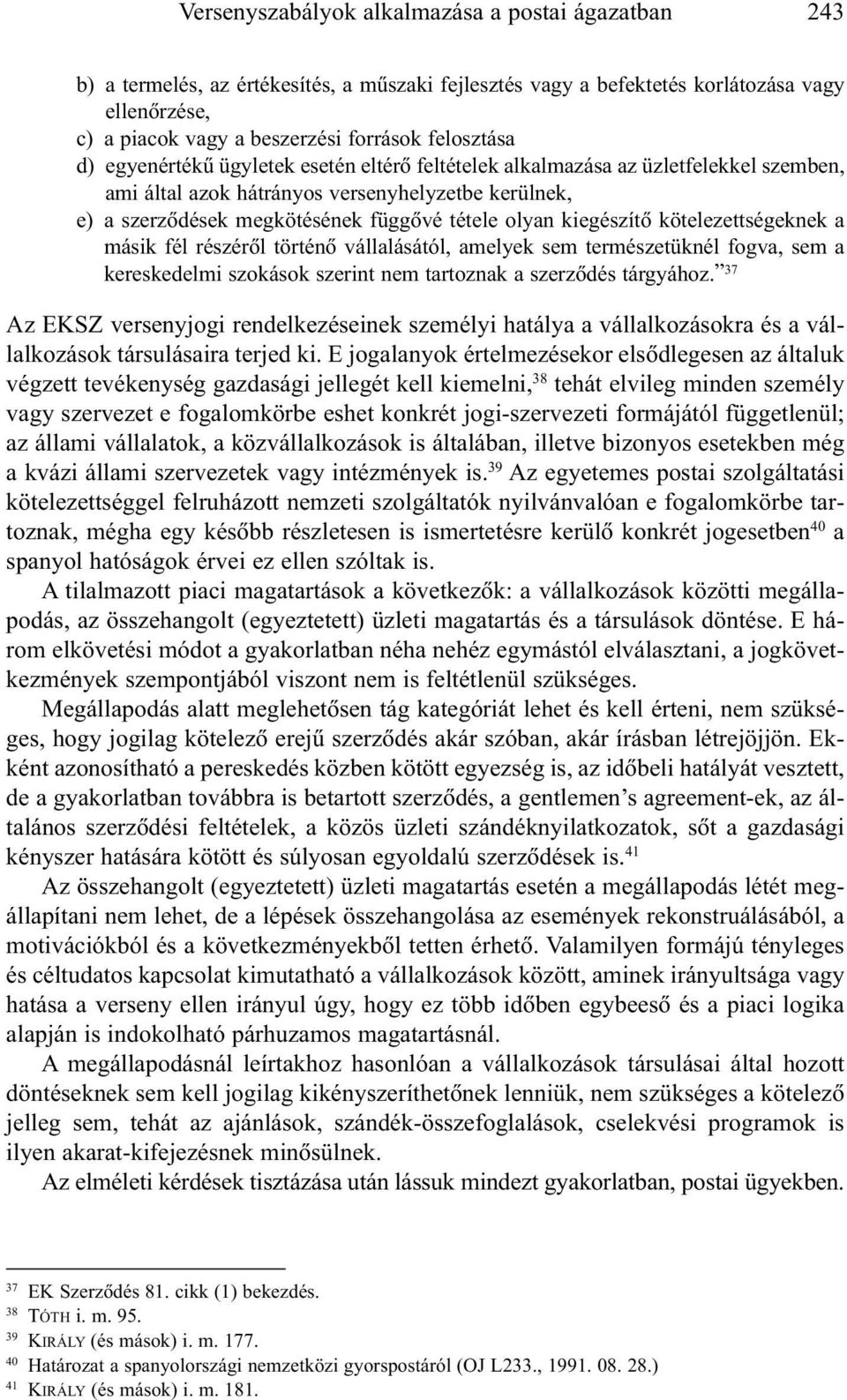 olyan kiegészítõ kötelezettségeknek a másik fél részérõl történõ vállalásától, amelyek sem természetüknél fogva, sem a kereskedelmi szokások szerint nem tartoznak a szerzõdés tárgyához.