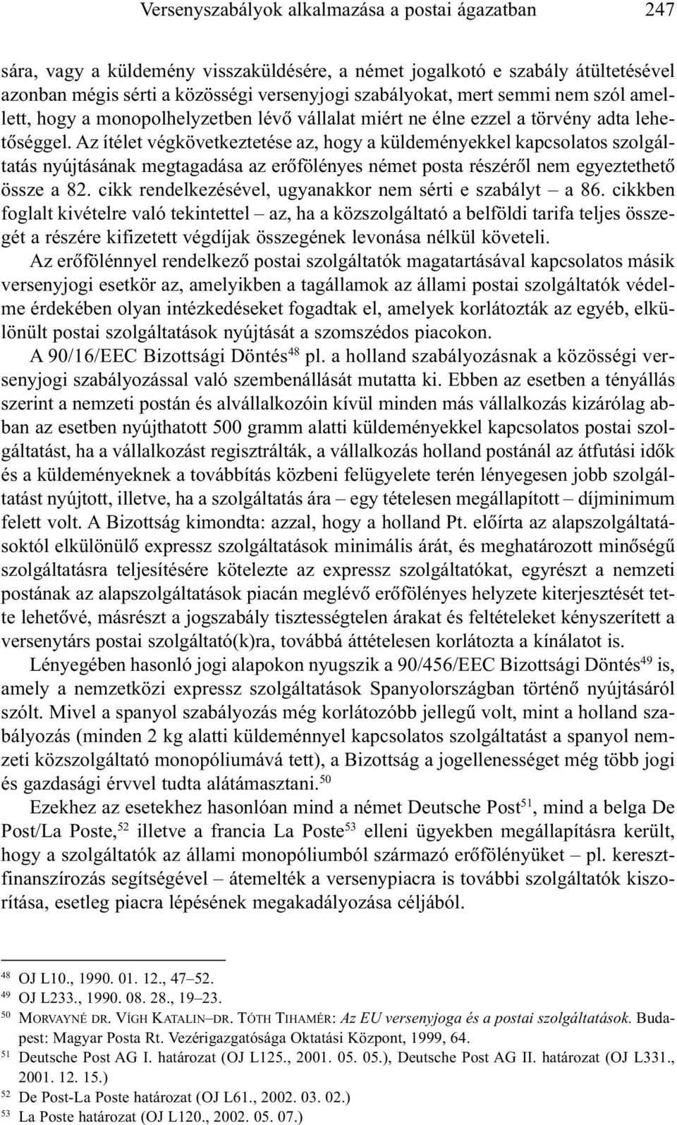 Az ítélet végkövetkeztetése az, hogy a küldeményekkel kapcsolatos szolgáltatás nyújtásának megtagadása az erõfölényes német posta részérõl nem egyeztethetõ össze a 82.