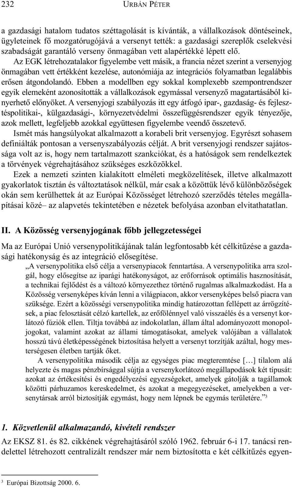 Az EGK létrehozatalakor figyelembe vett másik, a francia nézet szerint a versenyjog önmagában vett értékként kezelése, autonómiája az integrációs folyamatban legalábbis erõsen átgondolandó.