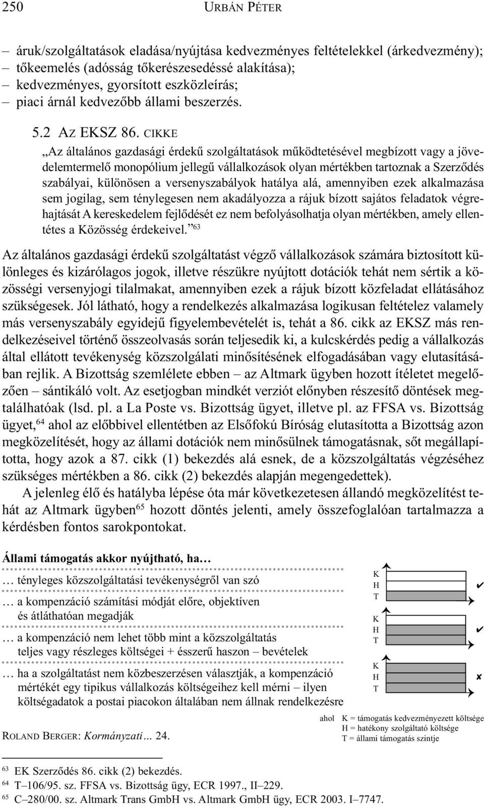 CIKKE Az általános gazdasági érdekû szolgáltatások mûködtetésével megbízott vagy a jövedelemtermelõ monopólium jellegû vállalkozások olyan mértékben tartoznak a Szerzõdés szabályai, különösen a