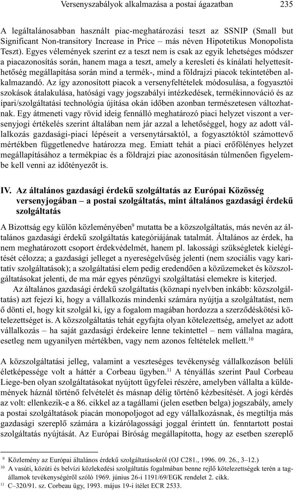 Egyes vélemények szerint ez a teszt nem is csak az egyik lehetséges módszer a piacazonosítás során, hanem maga a teszt, amely a keresleti és kínálati helyettesíthetõség megállapítása során mind a